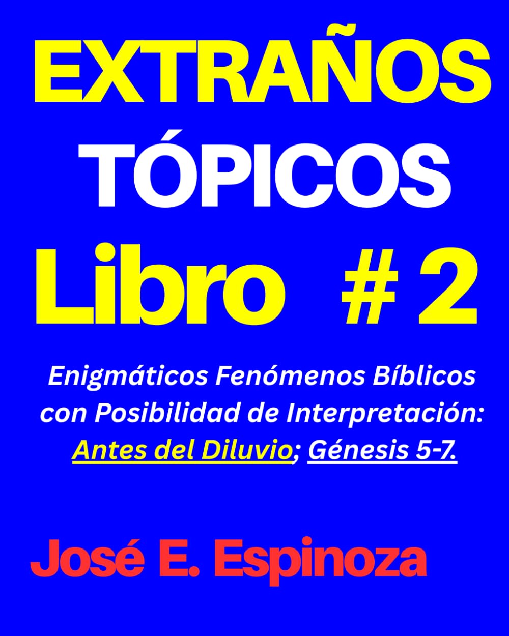 EXTRAÑOS TÓPICOS Libro #2: Enigmáticos Fenómenos Bíblicos con Posibilidad de Interpretación: Antes del Diluvio; Génesis 5-7.