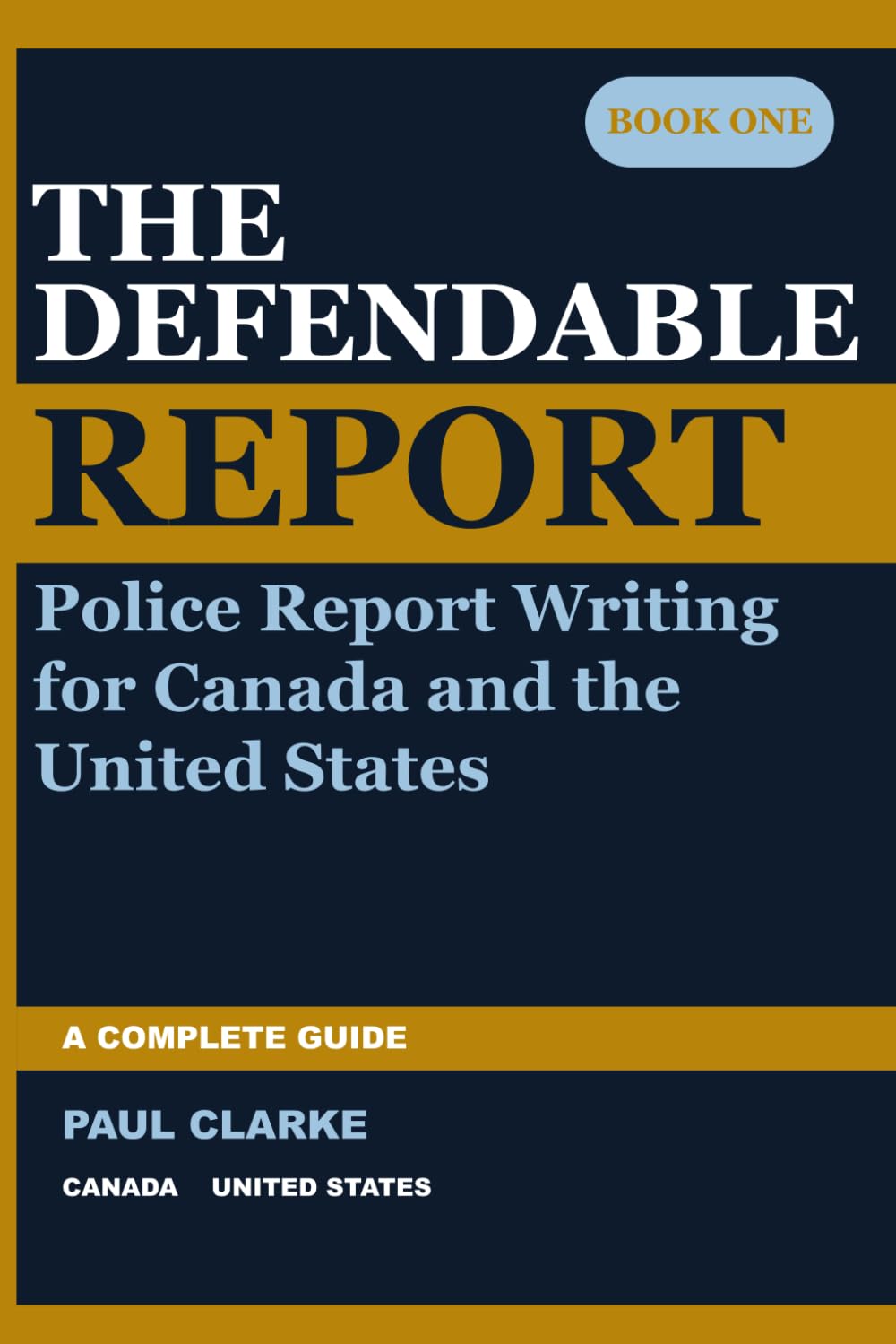 THE DEFENDABLE REPORT: A Complete Guide to Police Report Writing for Canada and the United States (The Defendable Report Series)