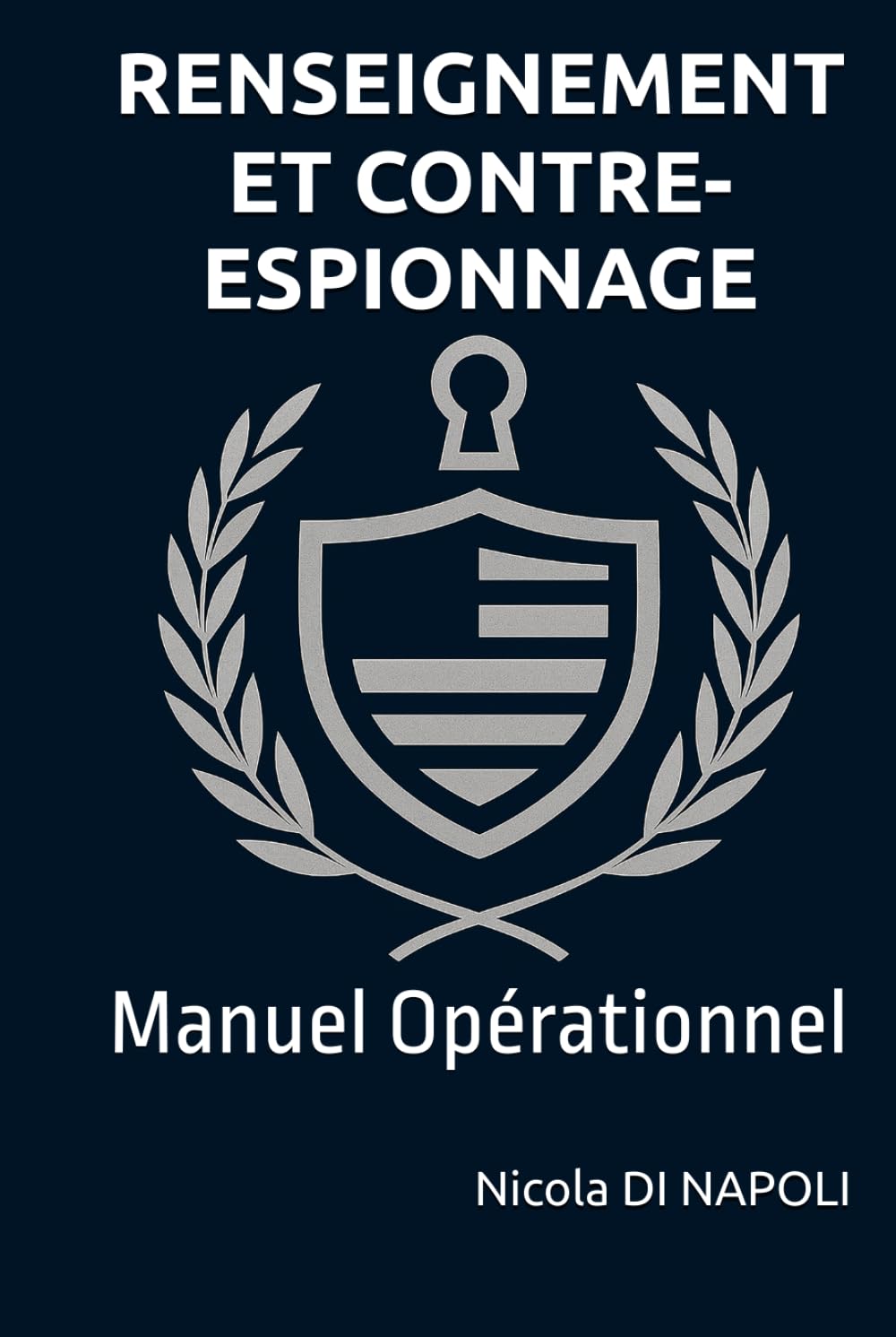 RENSEIGNEMENT ET CONTRE-RENSEIGNEMENT: Manuel Opérationnel (Manuels de Renseignement et de Contre-espionnage)