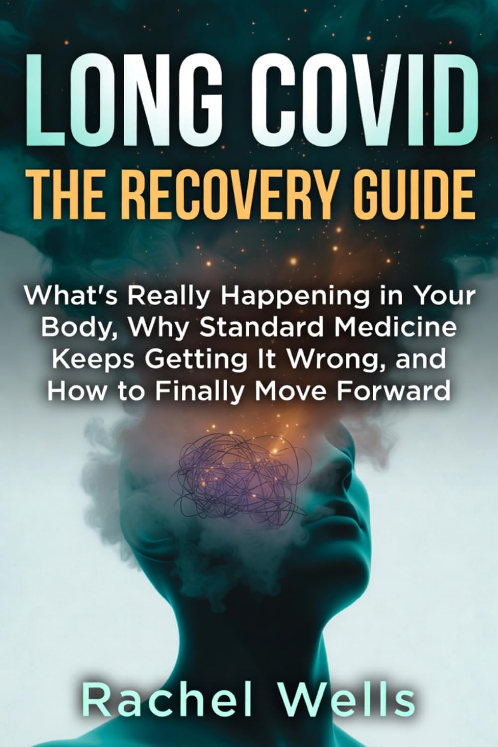 Long Covid: The Recovery Guide: What's Really Happening in Your Body, Why Standard Medicine Keeps Getting It Wrong, and How to Finally Move Forward