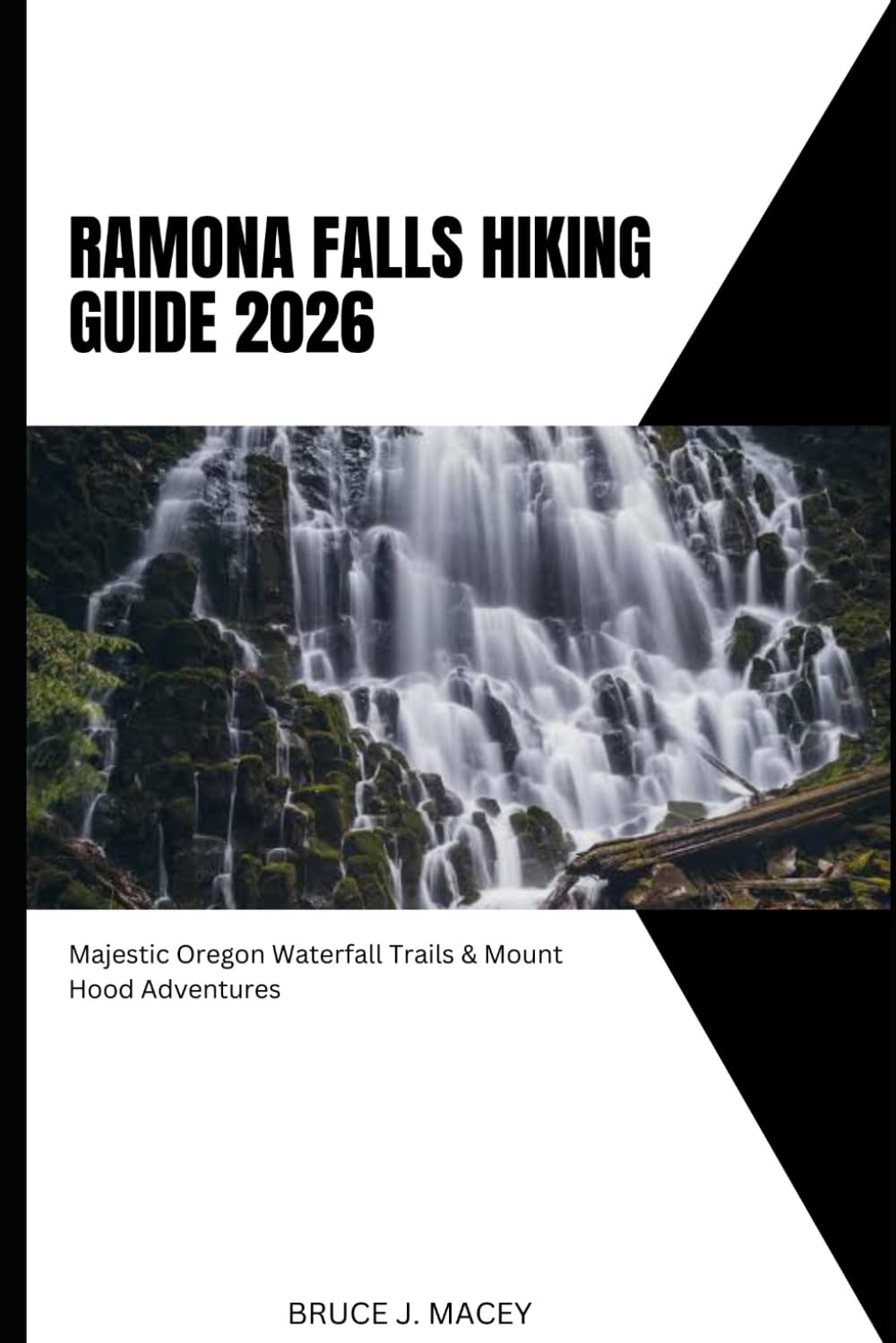 RAMONA FALLS HIKING GUIDE 2026: MAJESTIC OREGON WATERFALL TRAILS & MOUNT HOOD ADVENTURES: 41 (Journey Chronicles 2025)