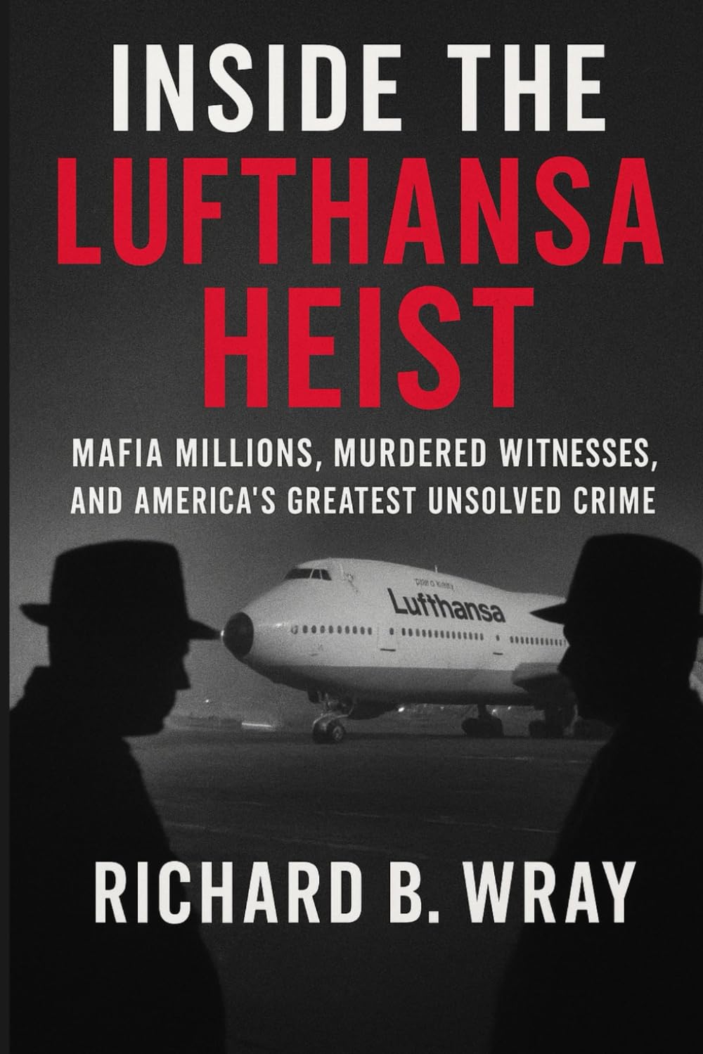 Inside the Lufthansa Heist: Mafia Millions, Murdered Witnesses, and America’s Greatest Unsolved Crime (Unsolved Murders & Serial Killers: Real-Life True Crime Mystery Cases)