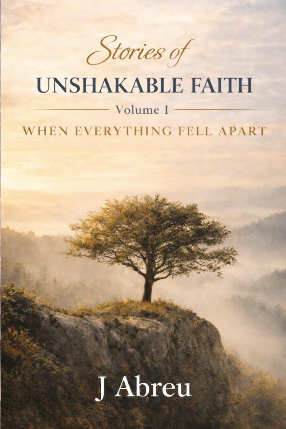 Stories of Unshakable Faith Vol. I: When Everything Fell Apart