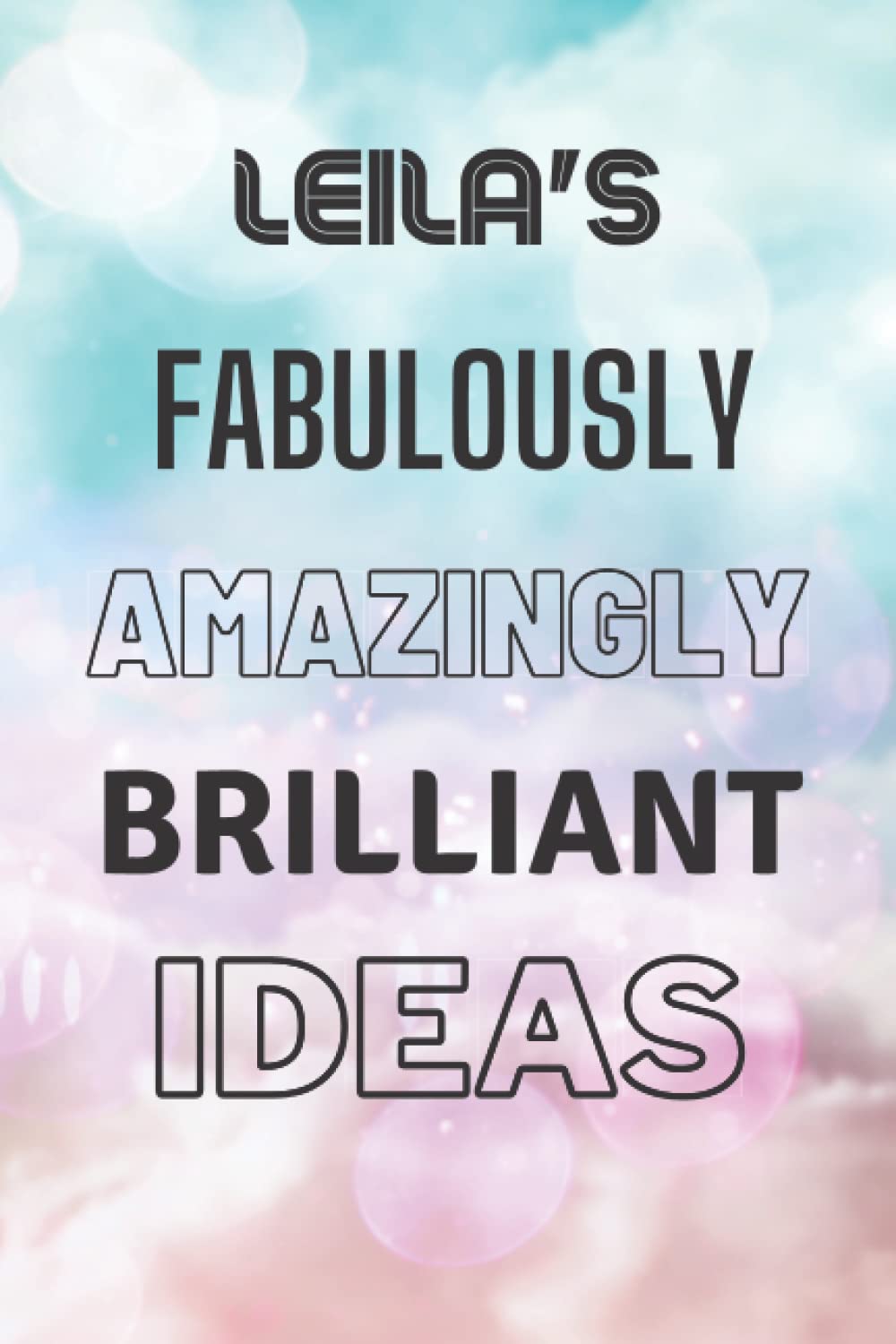Leila's Fabulously Amazingly Brilliant Ideas: Personalised Name Journal for Leila - Lined Notebook Birthday Present for Leila - 6x9 inches - 110 pages