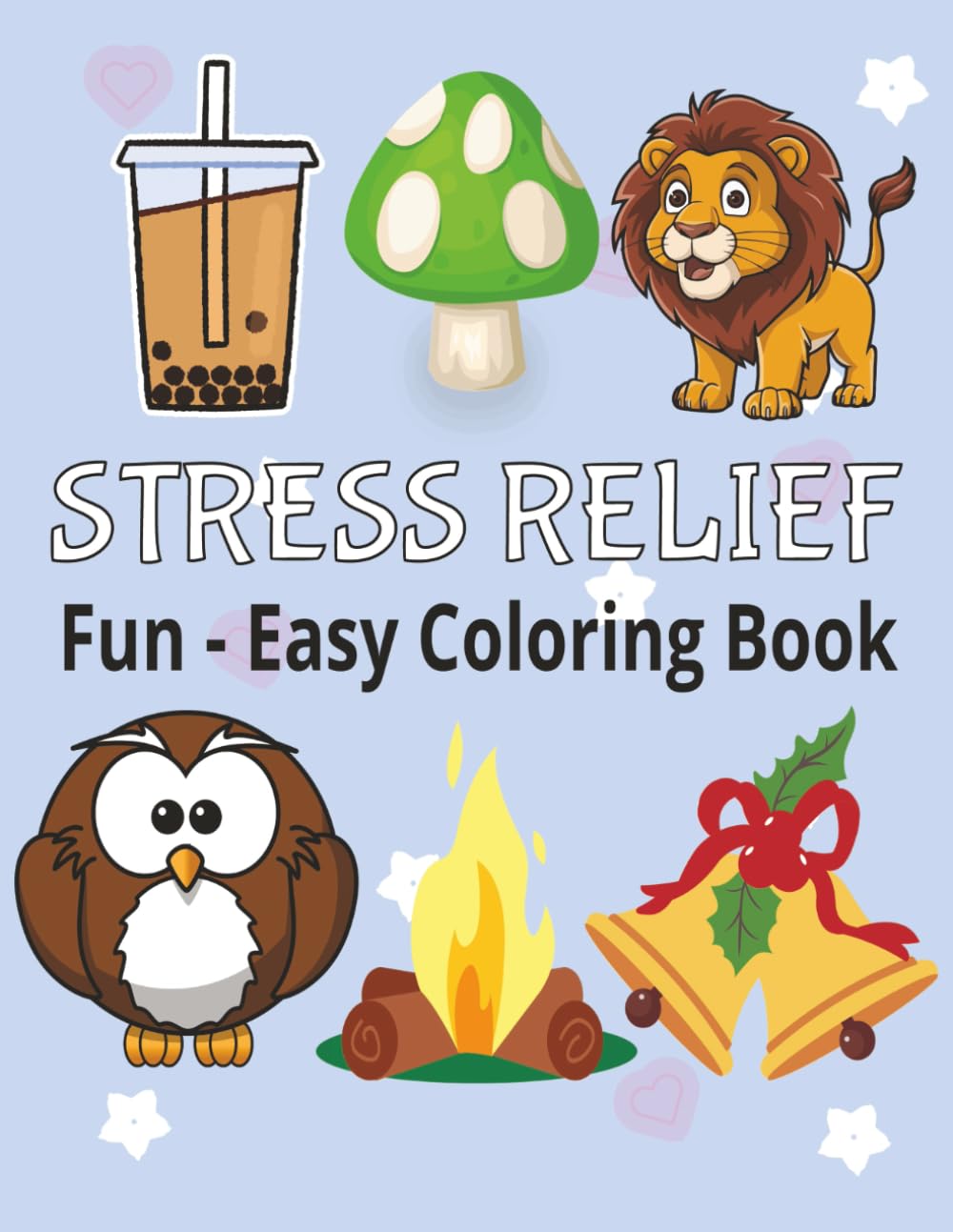 Stress Relief: Coloring Book for Adults and Kids, Bold and Easy, Simple and Big Designs for Relaxation Featuring Animals, Landscape, Flowers, Patterns, Cute Things And Much More