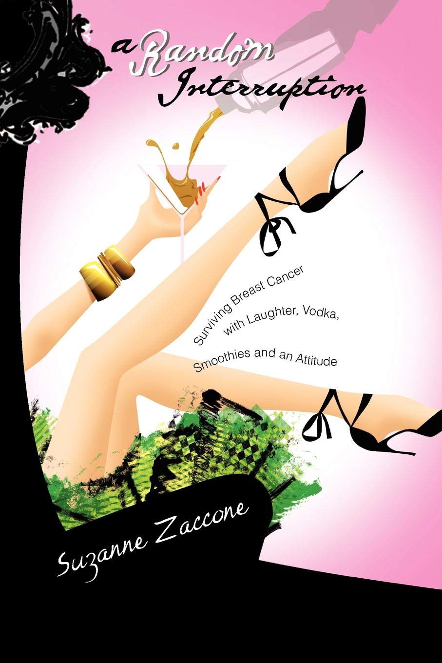 A Random Interruption: Surviving Breast Cancer with Laughter, Vodka, Smoothies and an Attitude