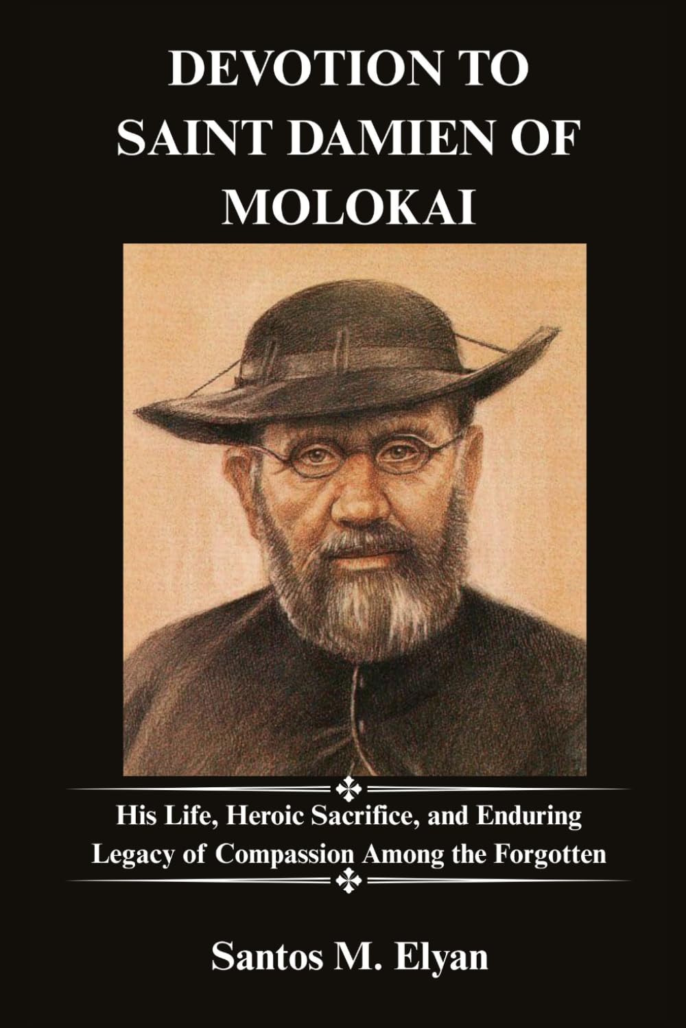 DEVOTION TO SAINT DAMIEN OF MOLOKAI: His Life, Heroic Sacrifice, and Enduring Legacy of Compassion Among the Forgotten