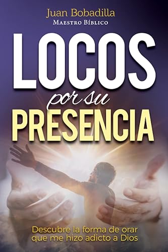 Locos por Su presencia Descubre la forma de orar que me hizo adicto a Dios (Spanish Edition)