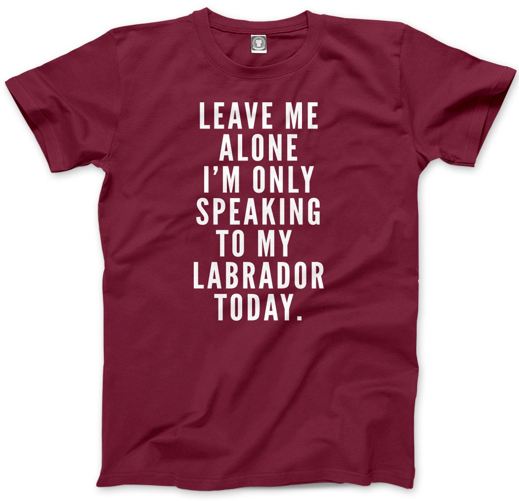 Hotscamp Men's Maroon Leave Me Alone I'm Only Talking To My Labrador Unisex T-Shirt - X-Large