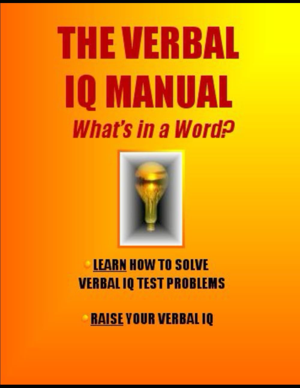 The Verbal IQ Manual: What's in a Word?: Learn How to Solve Verbal IQ Problems * Raise Your Verbal IQ (IQ 4 U)