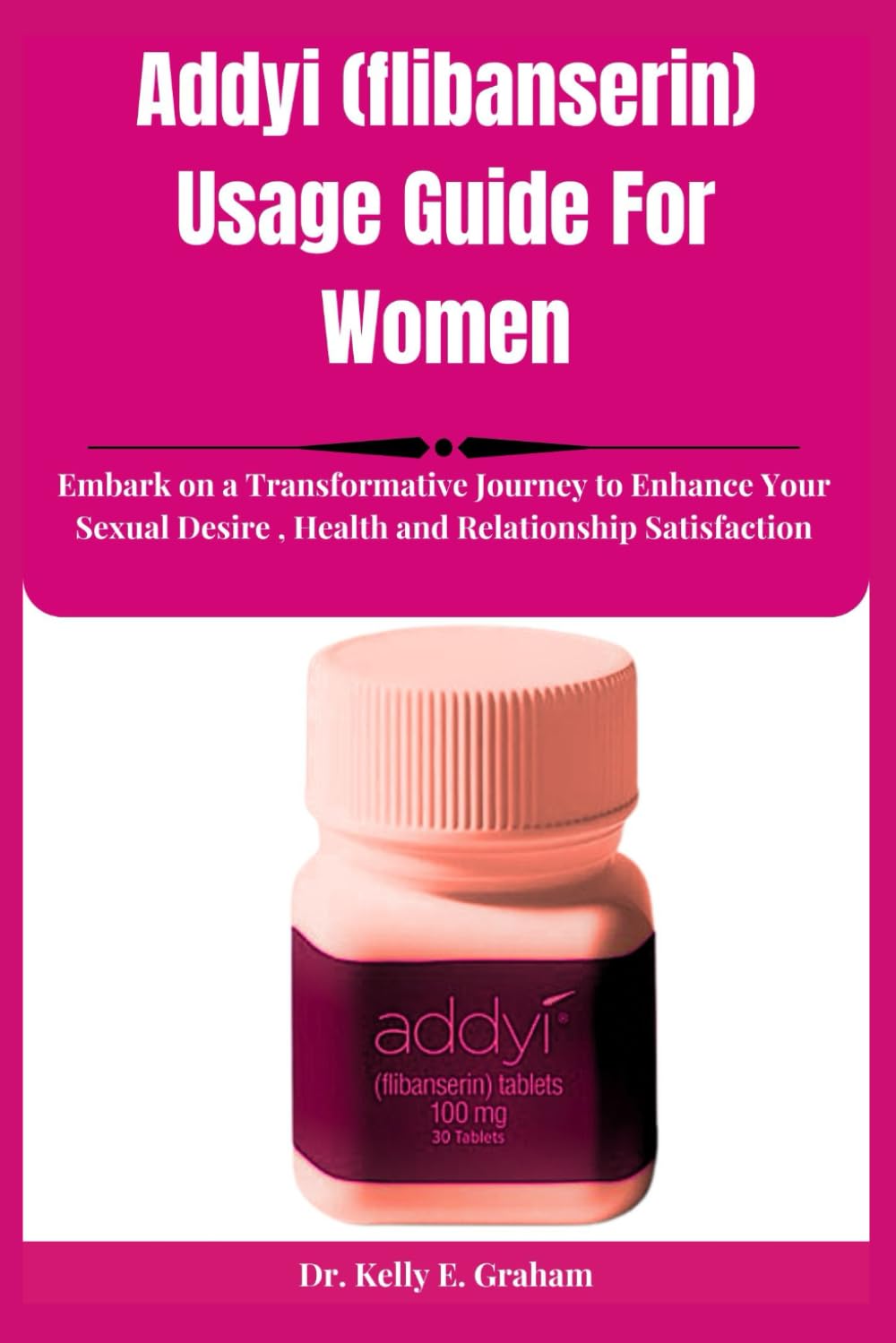 Addyi (flibanserin) Usage Guide For Women: Embark on a Transformative Journey to Enhance Your Sexual Desire , Health and Relationship Satisfaction Paperback – 8 July 2025