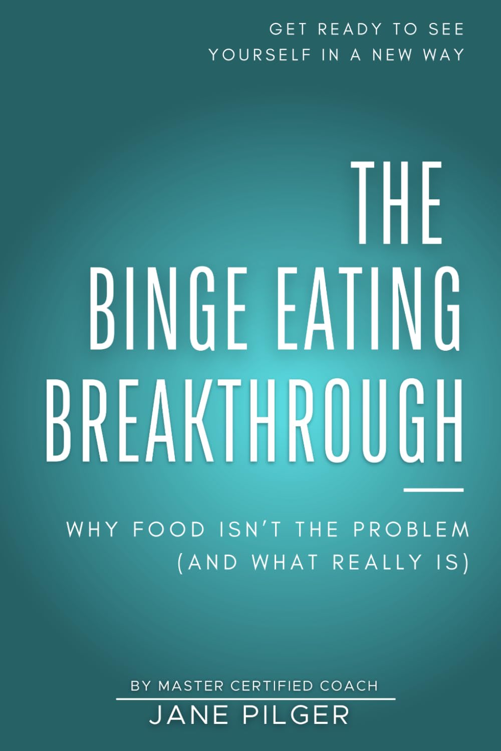 The Binge Eating Breakthrough: Why Food Isn't the Problem (and What Really Is)