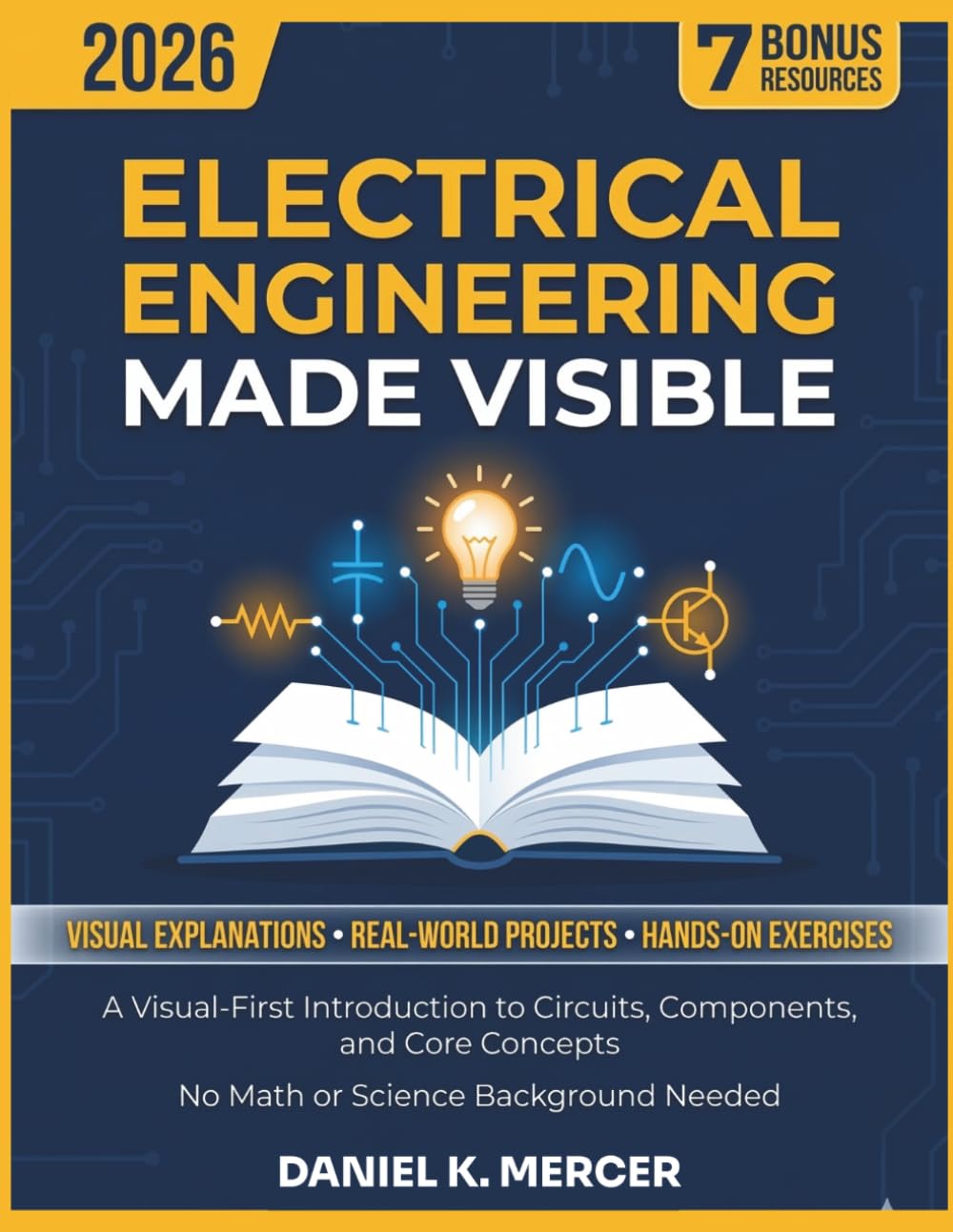 ELECTRICAL ENGINEERING MADE VISIBLE: A Visual-First Introduction to Circuits, Components and Core Concepts From Absolute Zero to Confident Builder | No Math or Science Background Needed