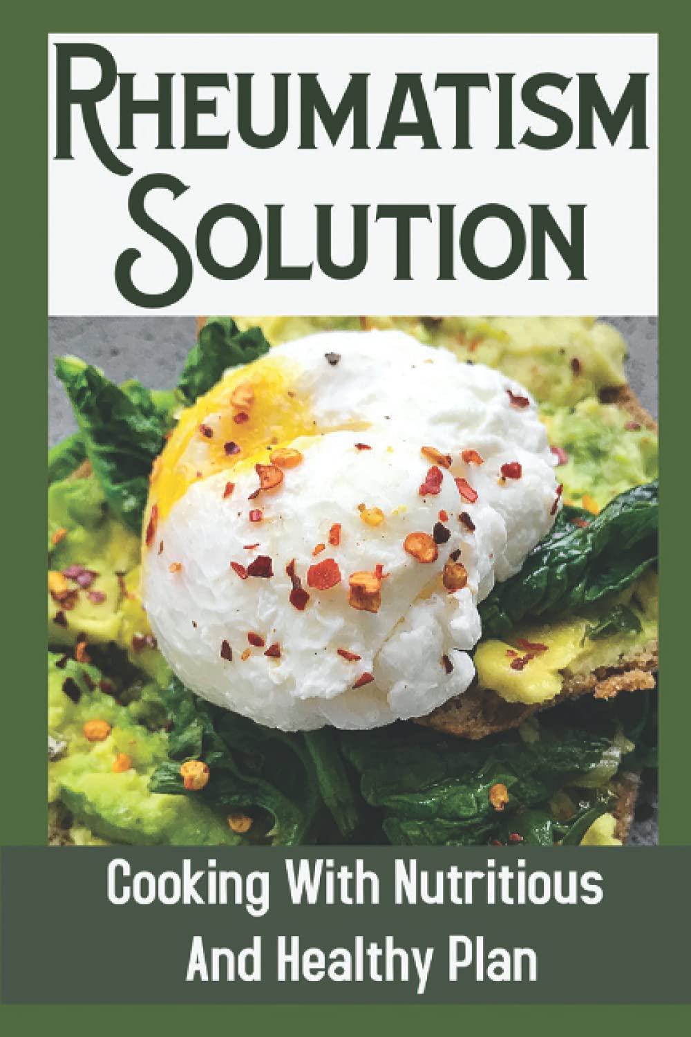 Rheumatism Solution: Cooking With Nutritious And Healthy Plan: Cooking Recipes