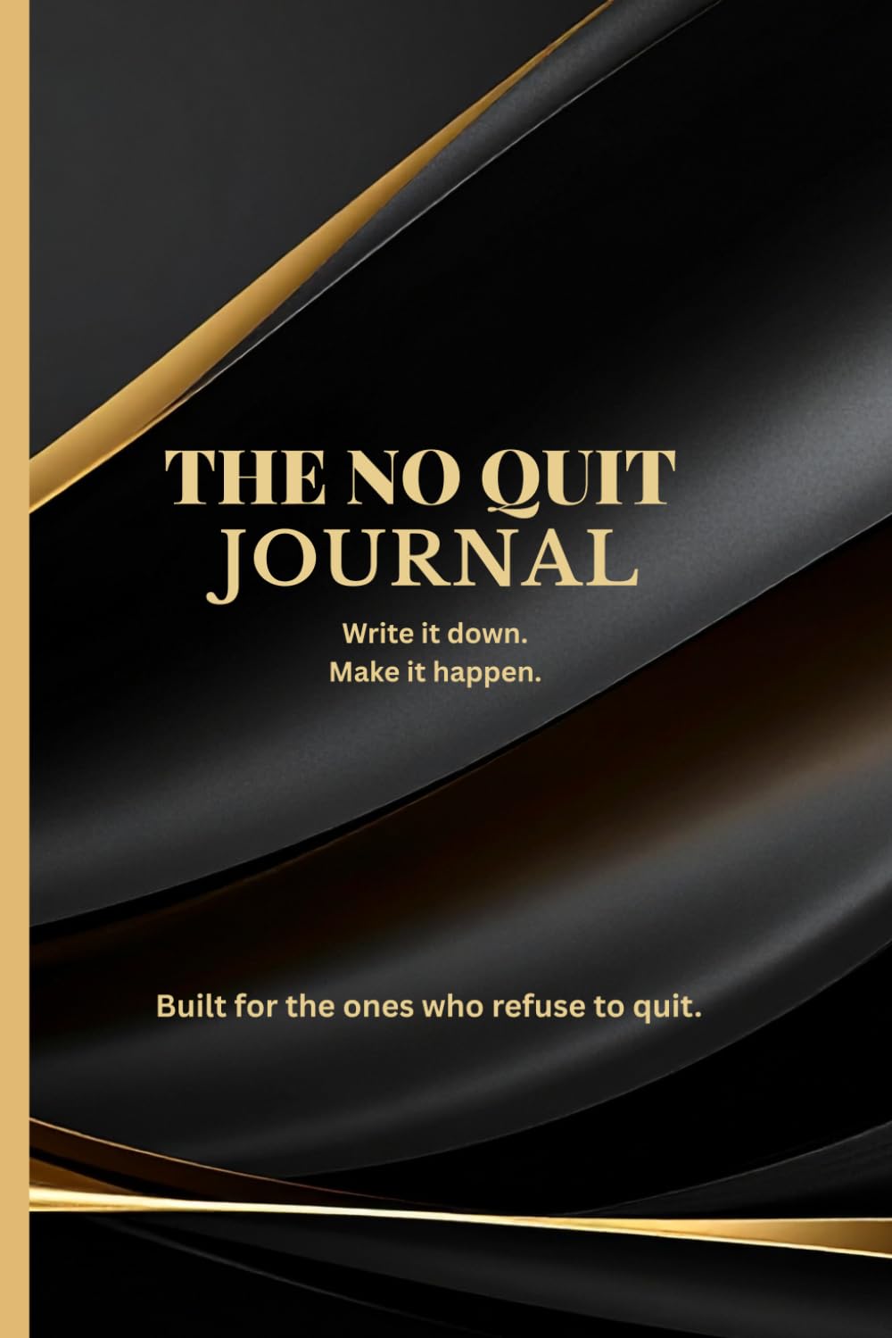 THE NO QUIT JOURNAL: Build Discipline, Stay Consistent and Follow Through on Your Goals