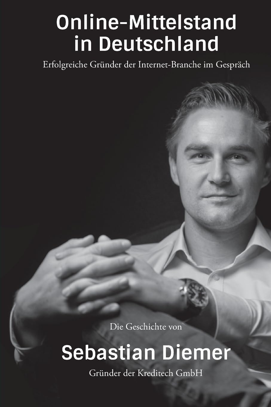 Sebastian Diemer - Gründer Von Kreditech: Die Gründergeschichte Von Sebastian Diemer Im Interview Mit Unternehmer Thomas Promny: 1 (Online Mittelstand Einzeltitel)