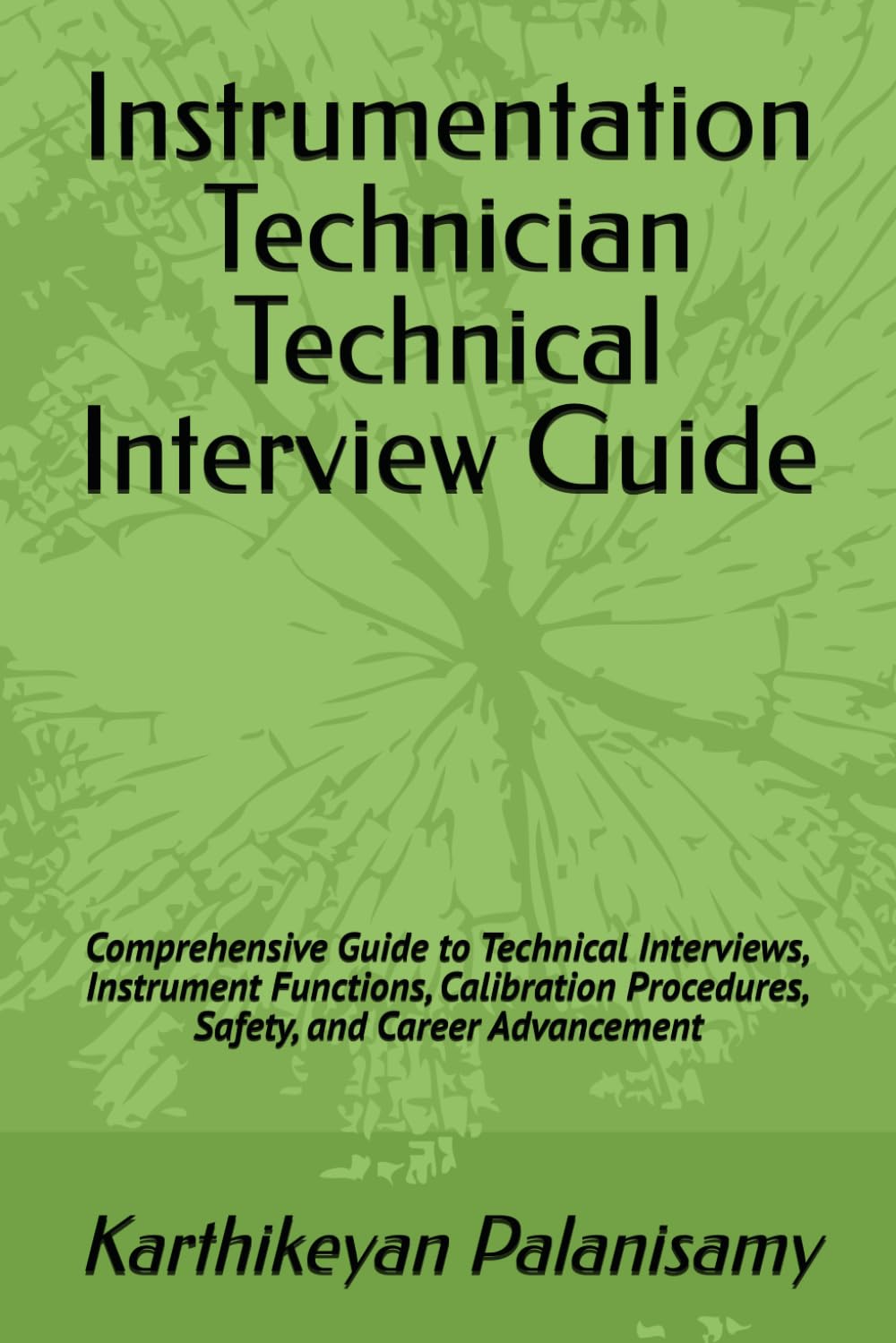 Instrumentation Technician Technical Interview Guide: Comprehensive Guide to Technical Interviews, Instrument Functions, Calibration Procedures, Safety, and Career Advancement