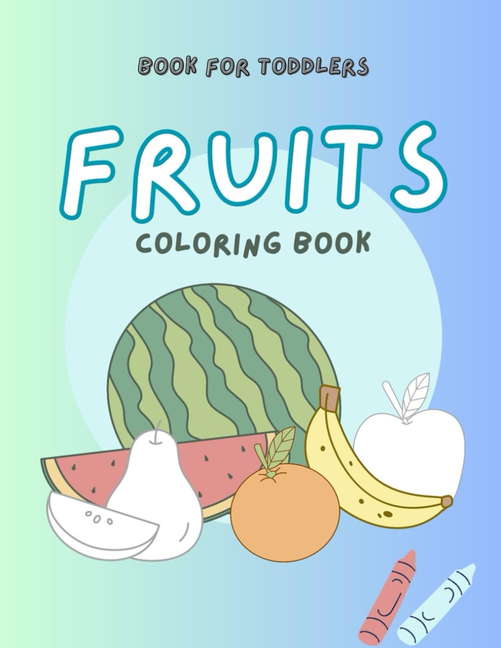 Fruits Coloring Book for Toddlers: Fun and Simple Fruit Coloring Pages for Kids Ages 2–4