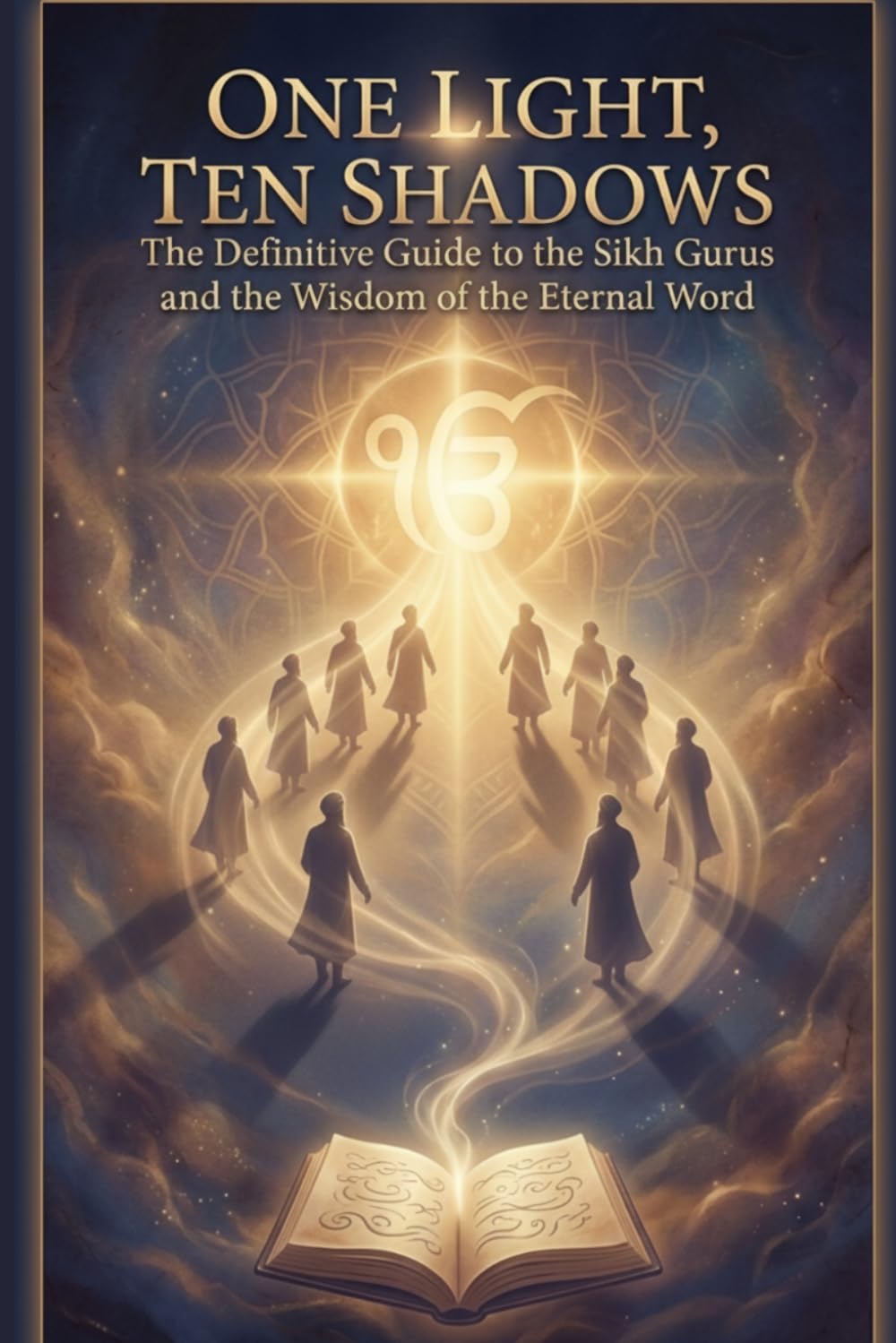 One Light, Ten Shadows: The Definitive Guide to the Sikh Gurus and the Wisdom of the Eternal Word
