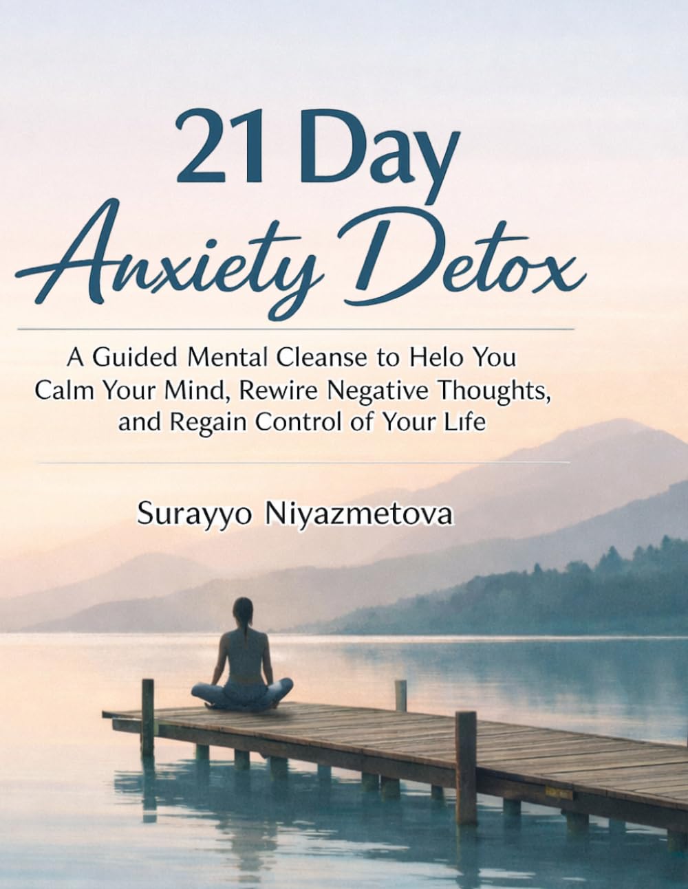 21 Day Anxiety Detox: A Guided mental cleanse to help you calm your mind, rewire negative thoughts, and regain control of your life
