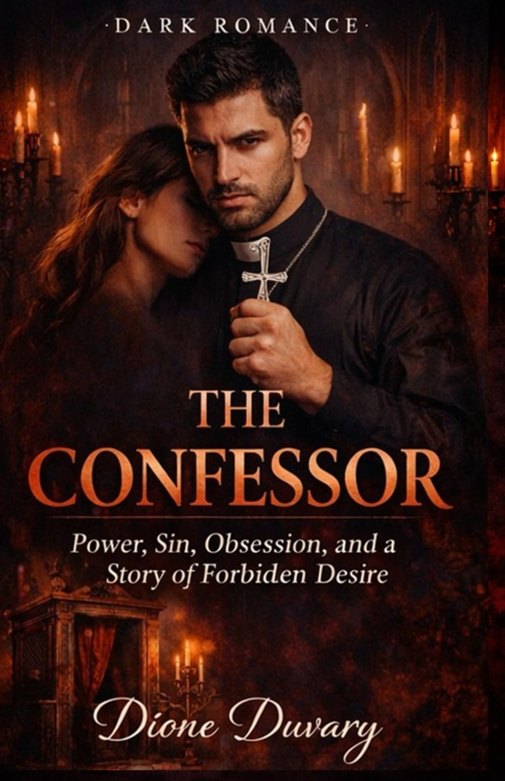 THE CONFESSOR: Power, Sin, Obsession, and a Story of Forbidden Desire (DARK ROMANCE) (Dark Romance: Dominant Men, Dangerous Obsession and Intense Psychological Eroticism)