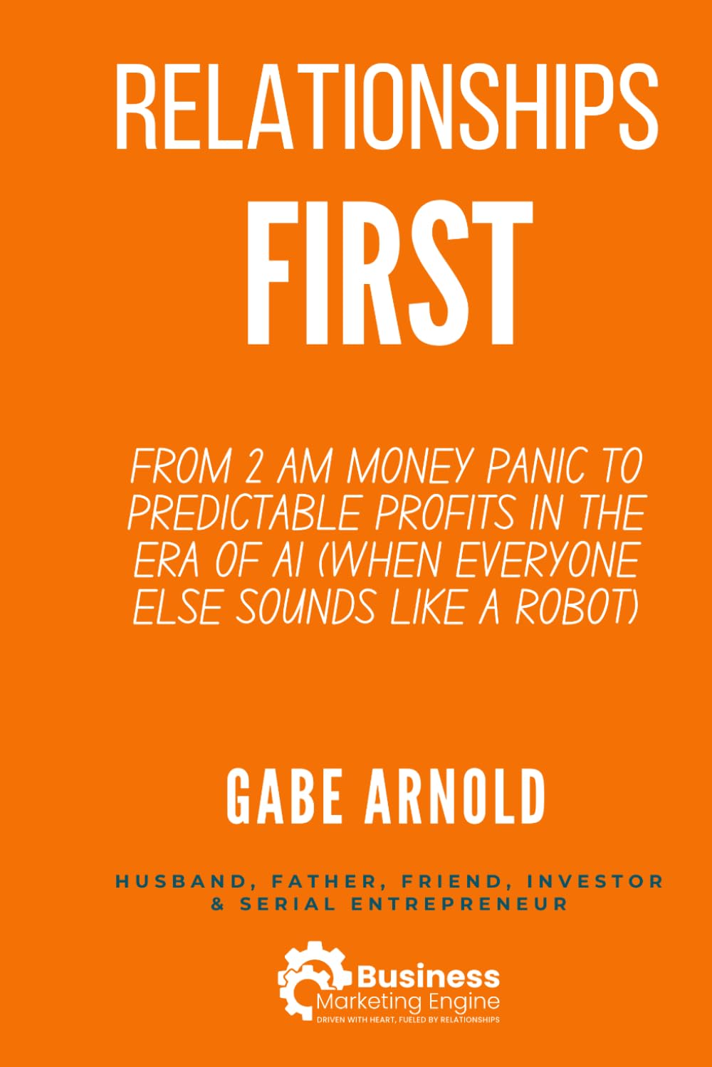 Relationships First: From 2 AM Money Panic to Predictable Profits in the Era of AI (When Everyone Else Sounds Like a Robot)