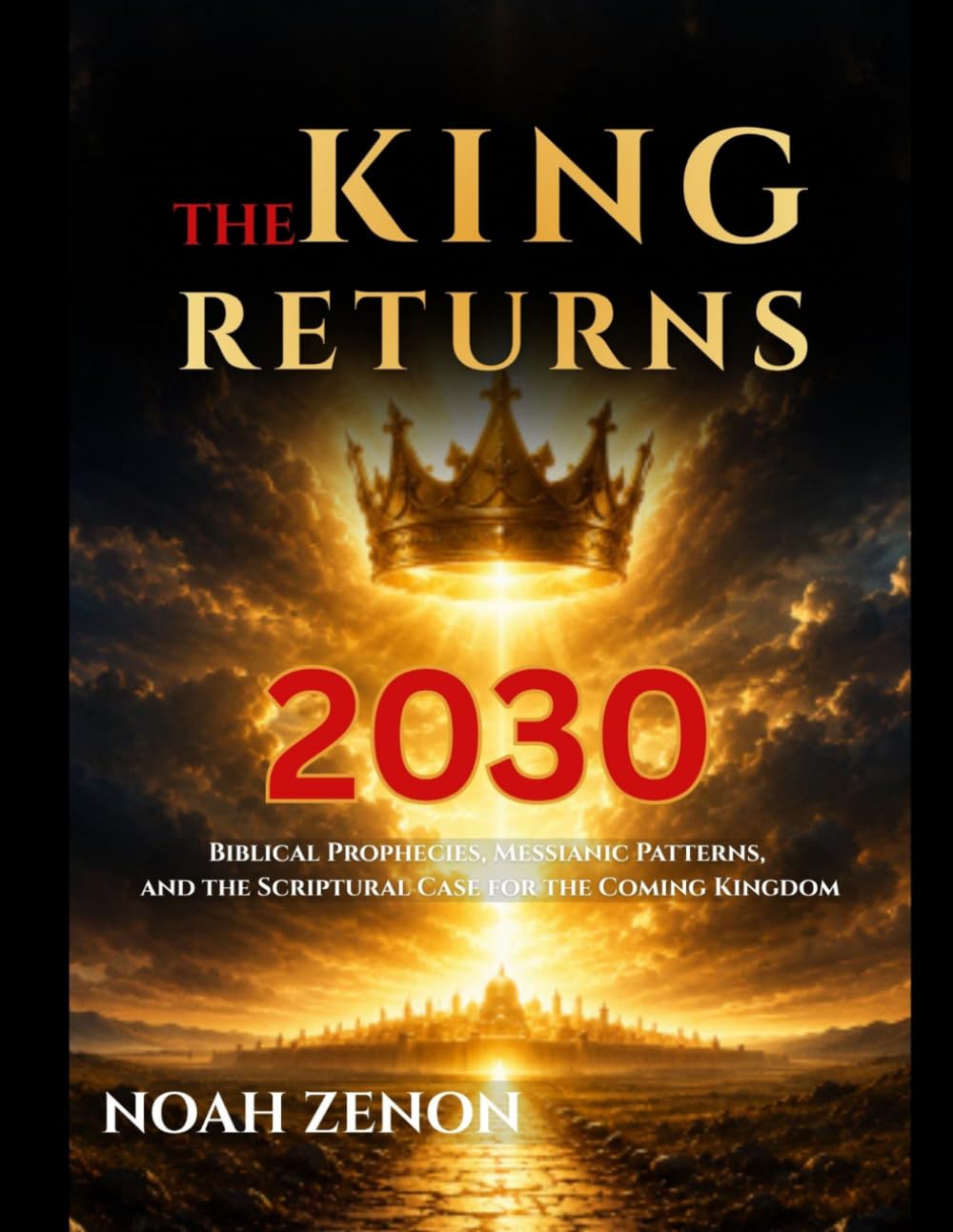 THE KING RETURNS: 2030: Biblical Prophecies, Messianic Patterns, and the Scriptural Case for the Coming Kingdom