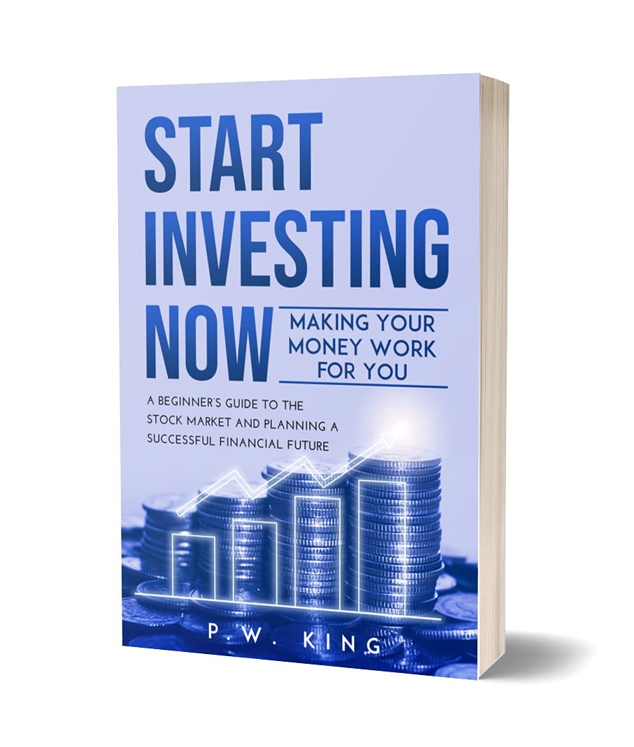 START INVESTING NOW: Making Your Money Work for You: A Beginner’s Guide to the Stock Market and Planning a Successful Financial Future