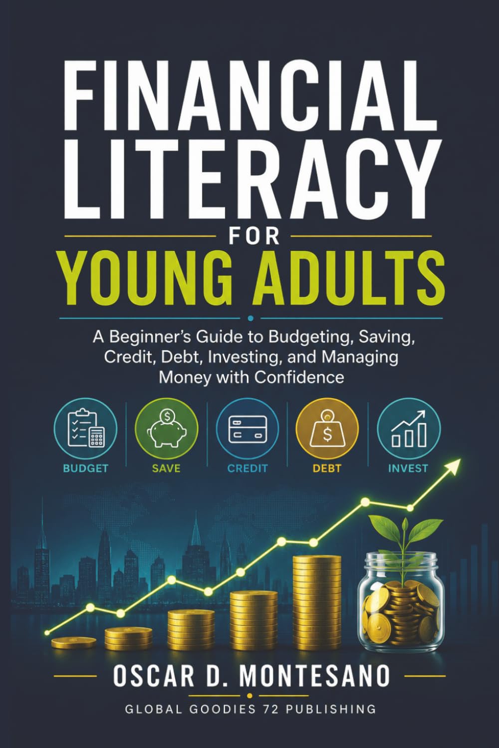 Financial Literacy For Young Adults: A Beginner’s Guide to Budgeting, Saving, Credit, Debt, Investing, and Managing Money with Confidence