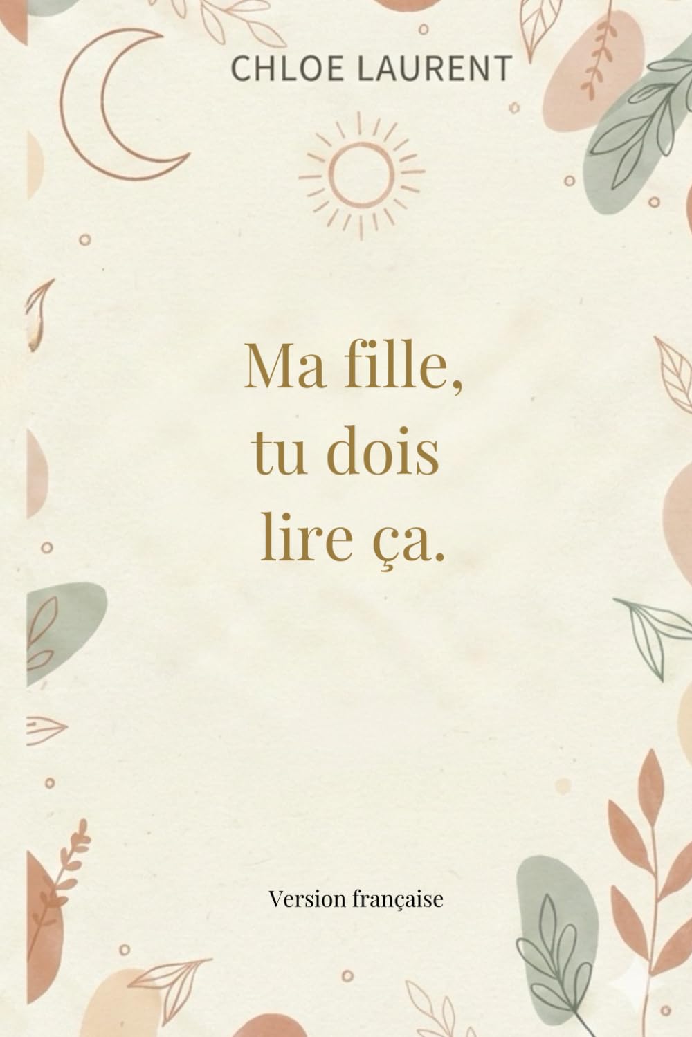 Ma fille, tu dois lire ça. 200 compliments qui changeront ton regard sur toi-même. Ta dose quotidienne de confiance en toi et d'énergie positive.