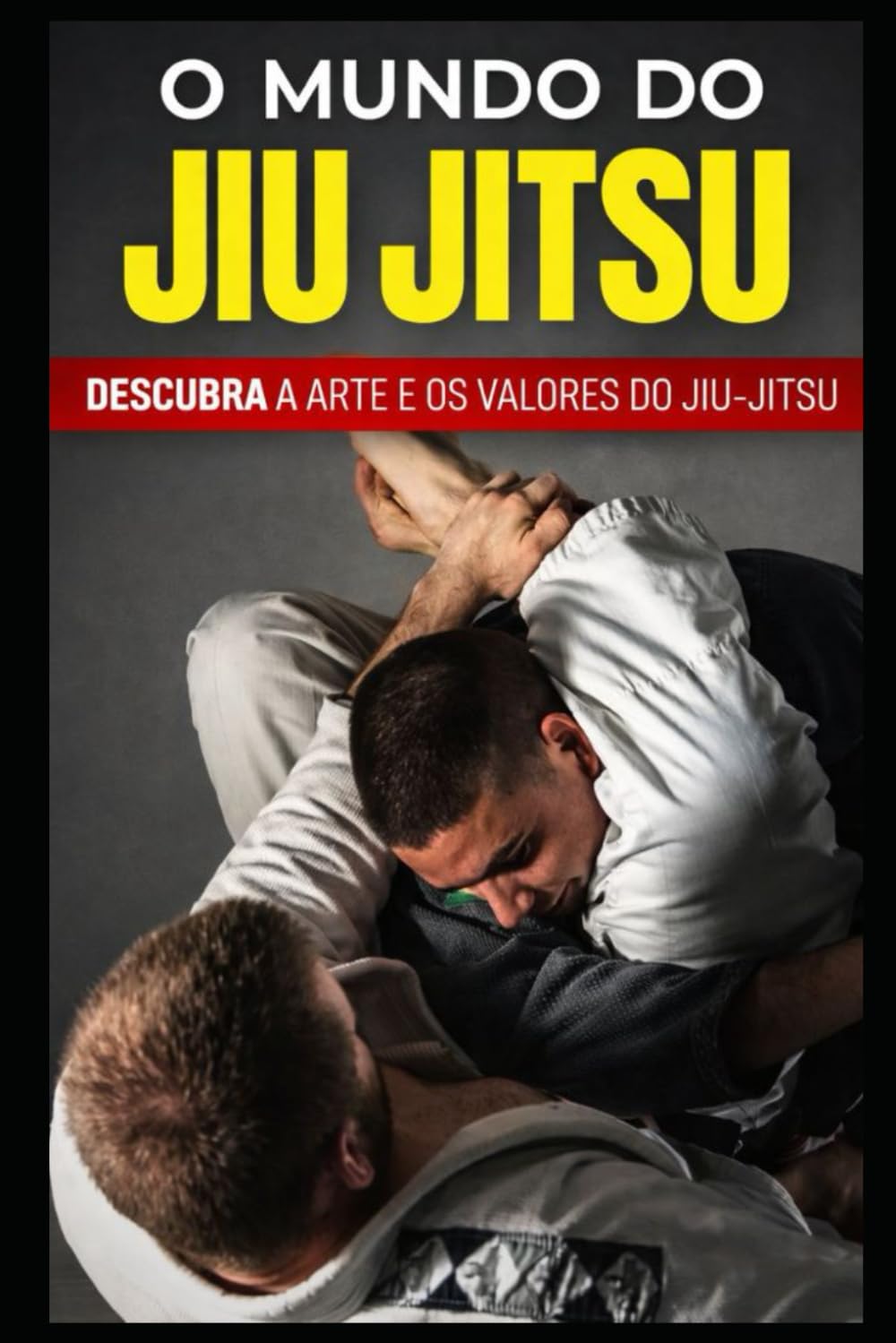 O MUNDO DO JIU JITSU: Descubra a arte, os valores e os fundamentos do Jiu-Jitsu (Jornada Completa no Jiu-Jitsu)
