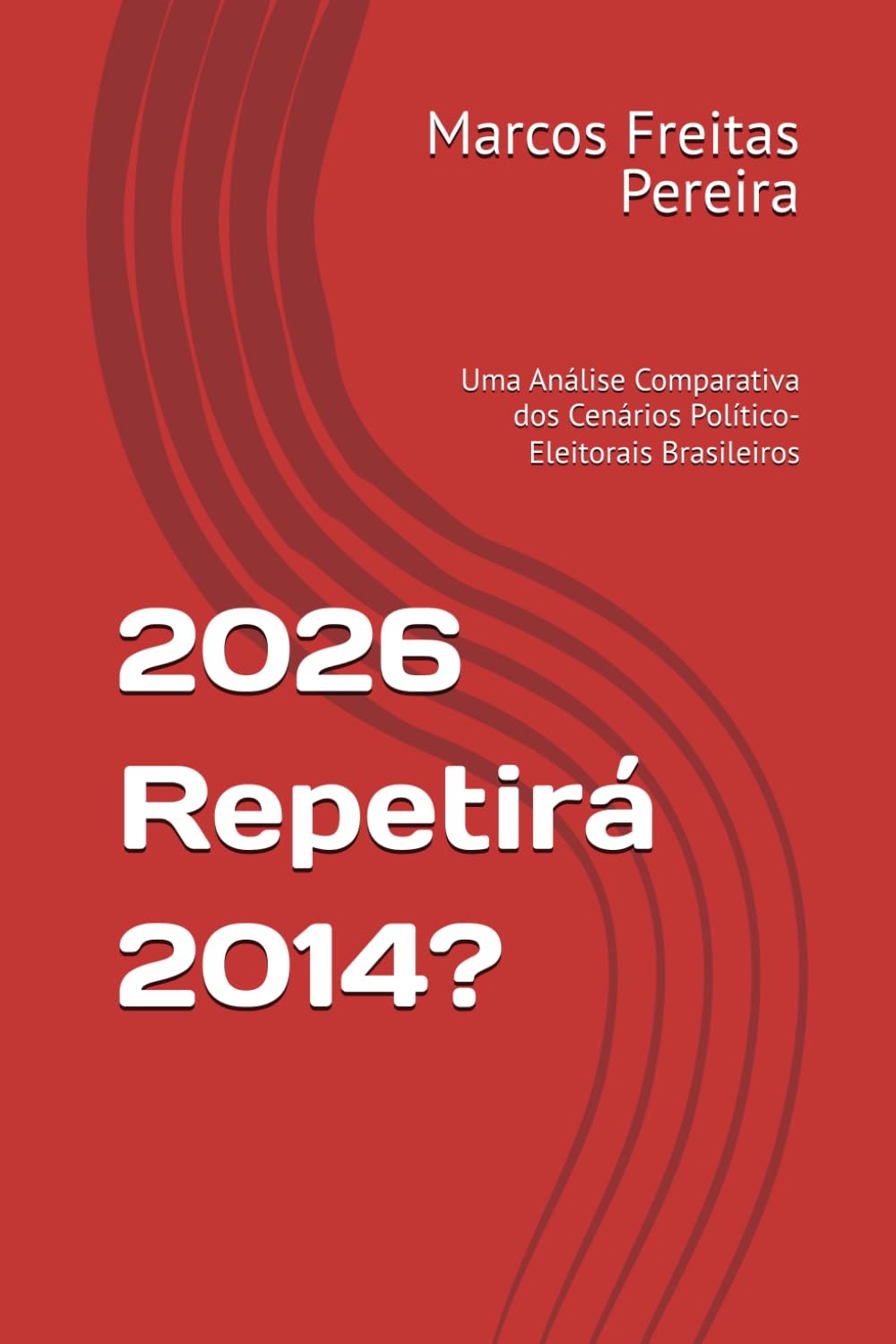 2026 Repetirá 2014?: Uma Análise Comparativa dos Cenários Político-Eleitorais Brasileiros