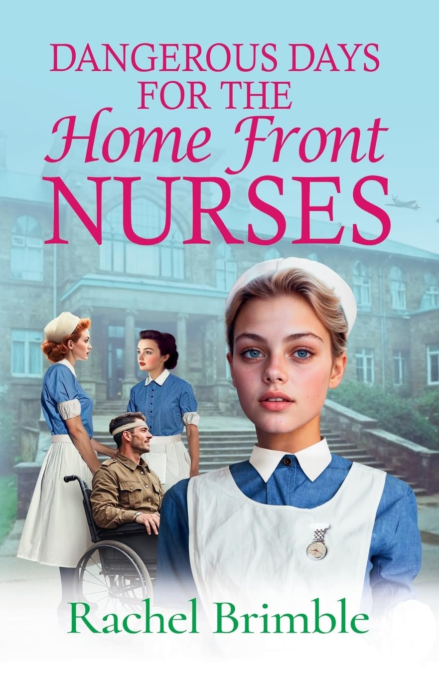 Dangerous Days for the Home Front Nurses: The "Heart-warming, gritty and gripping" wartime saga series from Rachel Brimble