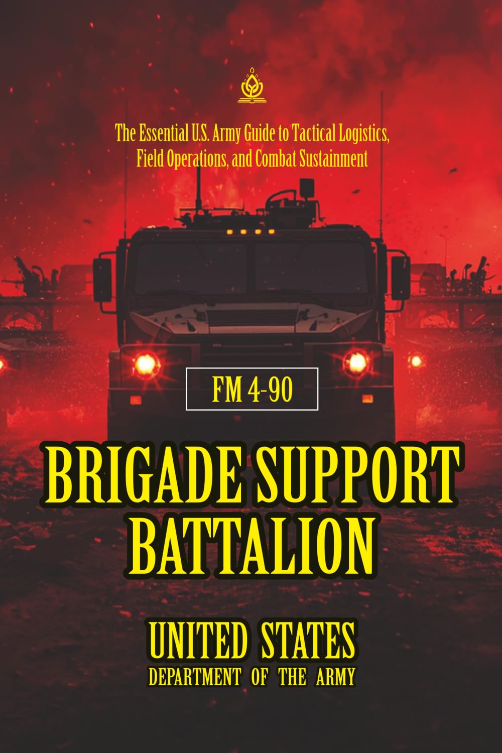 FM 4-90 Brigade Support Battalion: [Annotated] The Essential U.S. Army Guide to Tactical Logistics, Field Operations, and Combat Sustainment