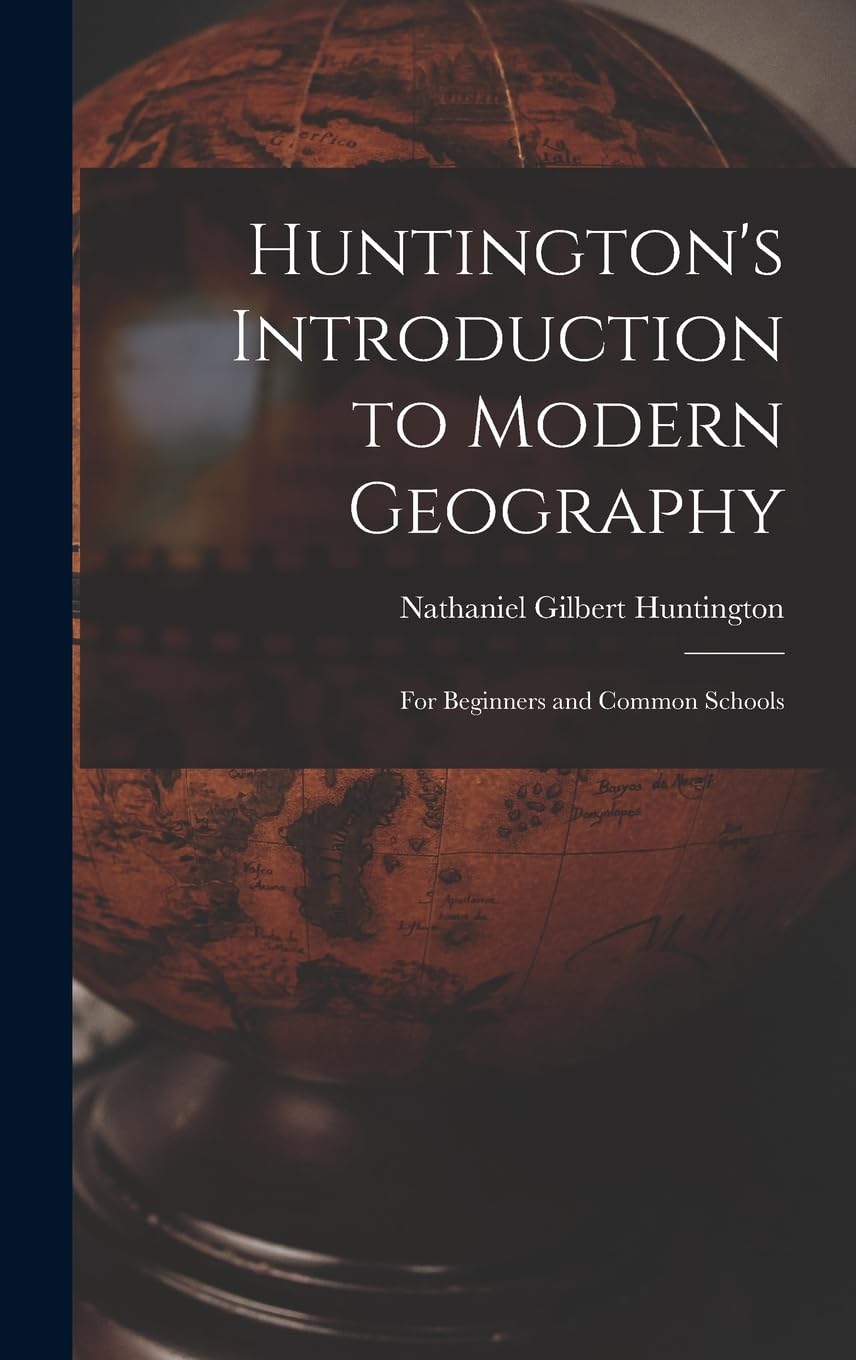 Huntington's Introduction to Modern Geography: For Beginners and Common Schools