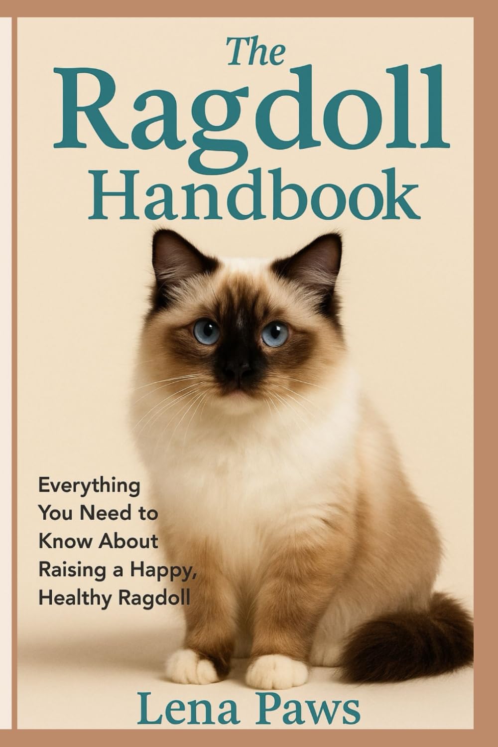 THE RAGDOLL HANDBOOK: Everything You Need to Know About Raising a Happy, Healthy Ragdoll