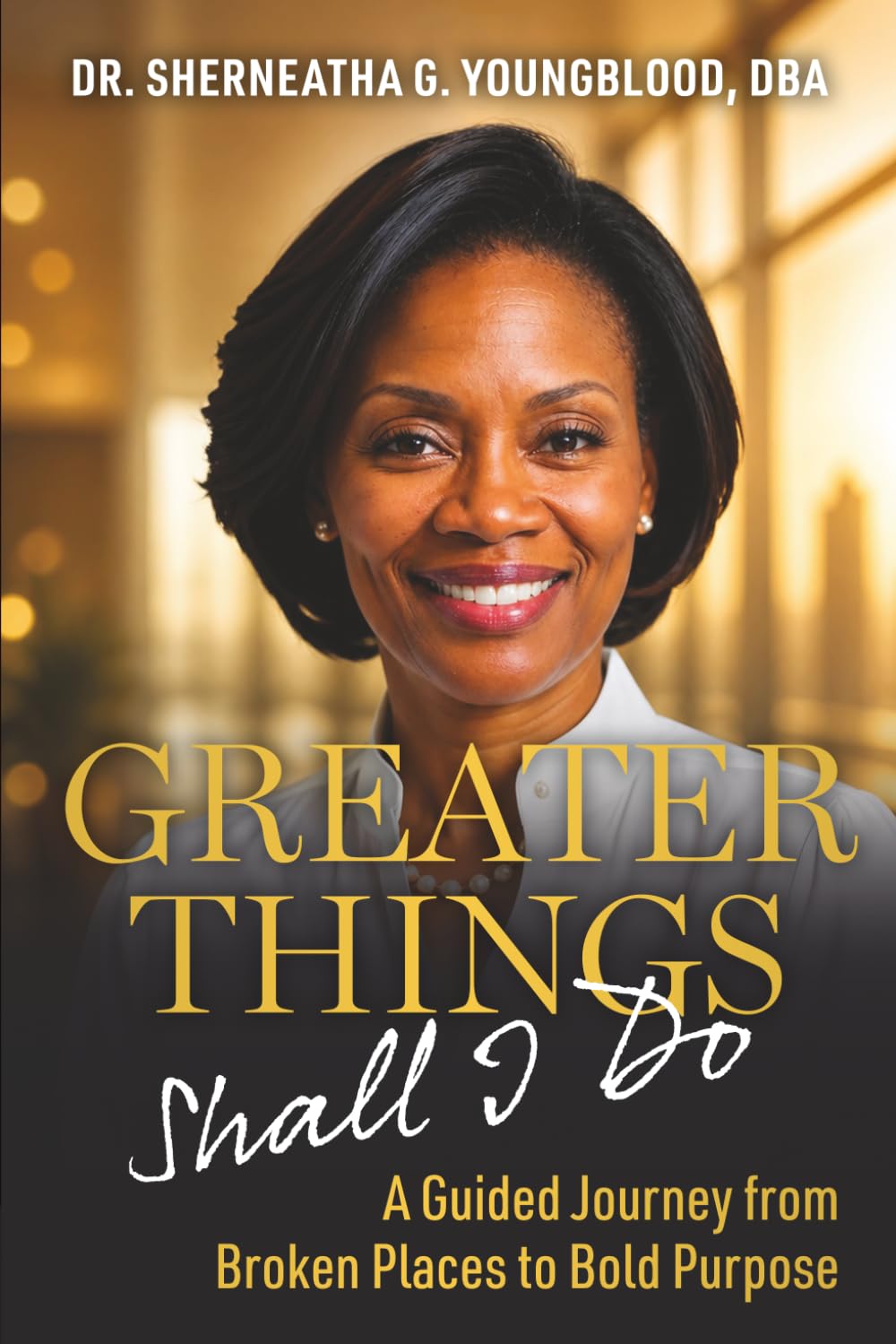 Greater Things Shall I Do: A Guided Journey from Broken Places to Bold Purpose