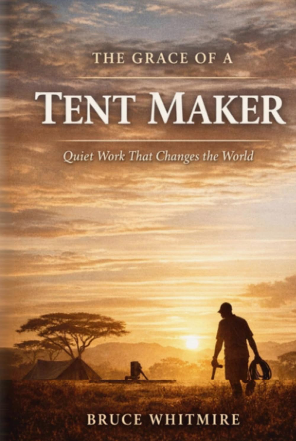 The Grace of a Tent Maker: Quiet Work That Changes the World