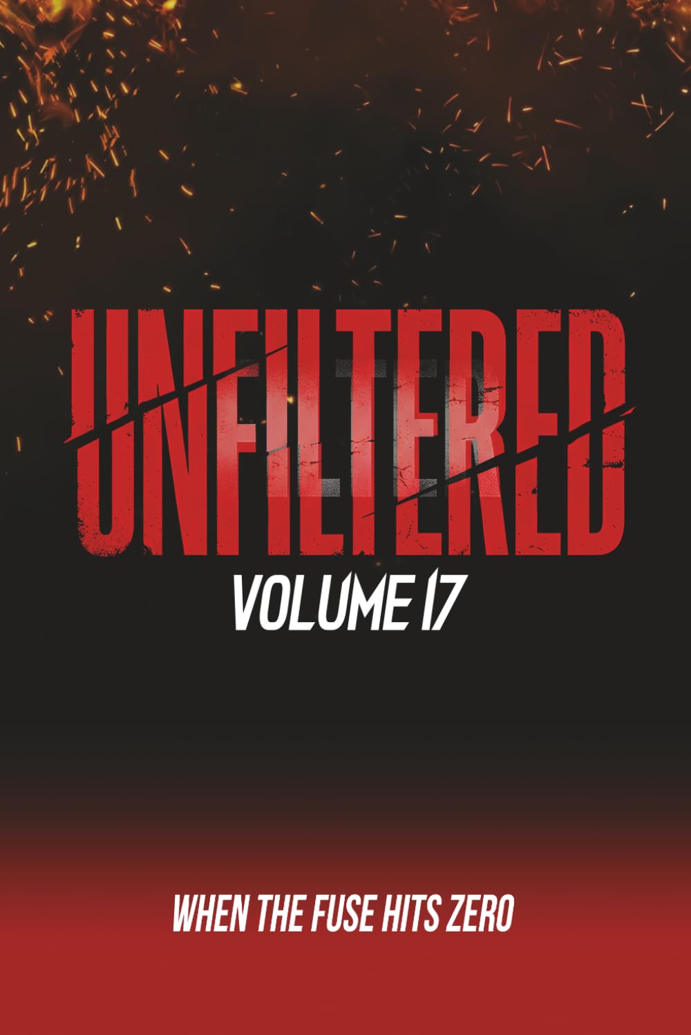 Unfiltered: Volume 17: When the Fuse Hits Zero