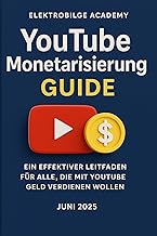 YouTube Monetarisierung Guide 2025: o startest du deinen Kanal, wächst nachhaltig und baust dir ein passives Einkommen mit Videos auf (German Edition)