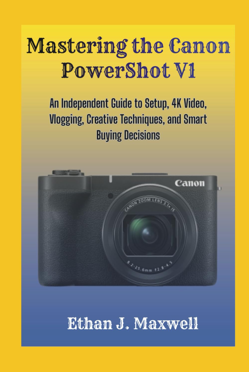 Mastering the Canon PowerShot V1: An Independent Guide to Setup, 4K Video, Vlogging, Creative Techniques, and Smart Buying Decisions