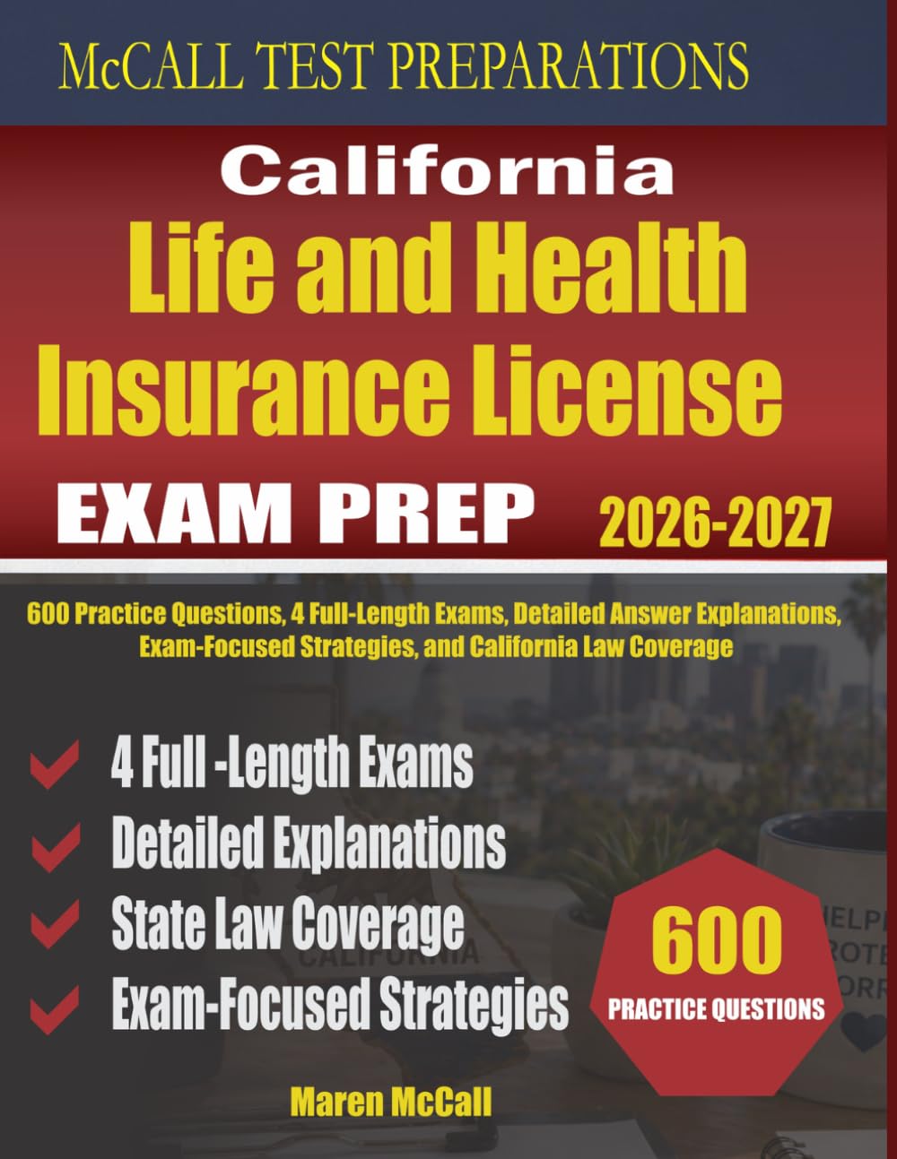 California Life and Health Insurance License Exam Prep: 600 Practice Questions, 4 Full-Length Exams, Detailed Answer Explanations, Exam-Focused Strategies, and California Law Coverage