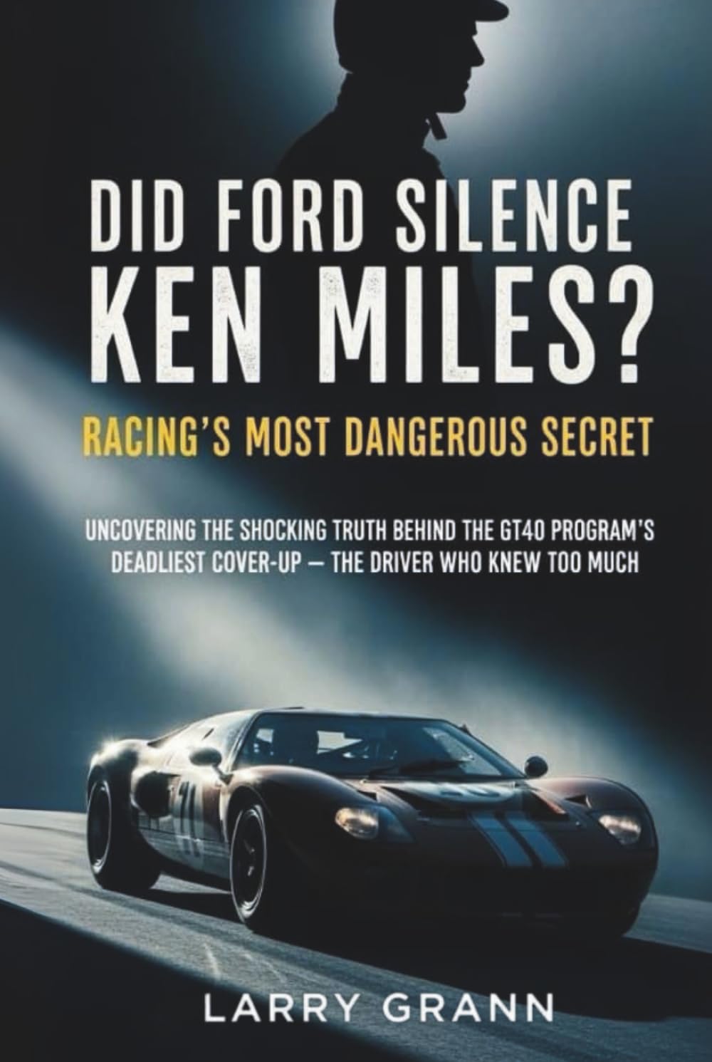Did Ford Silence Ken Miles? Racing's Most Dangerous Secret: Uncovering the Shocking Truth Behind the GT40 Program's Deadliest Cover-Up - The Driver Who Knew Too Much