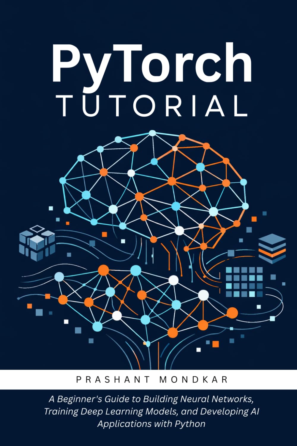 PyTorch Tutorial: A Beginner's Guide to Building Neural Networks, Training Deep Learning Models, and Developing AI Applications with Python