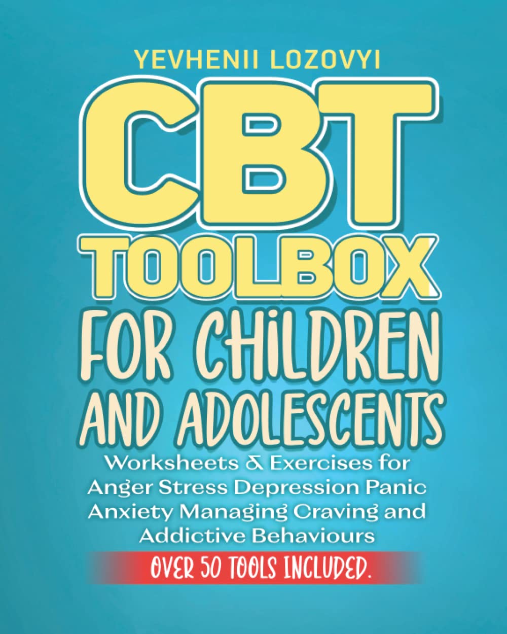 CBT Toolbox for Children and Adolescents: Worksheets & Exercises for Anger, Stress, Depression, Panic, Anxiety Managing Craving and Addictive Behaviours (Mental Health Workbooks)