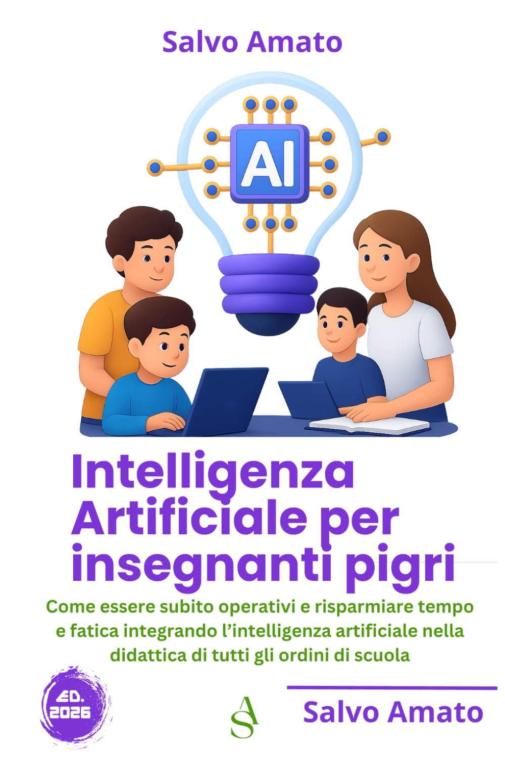 Intelligenza artificiale per insegnanti pigri: Come essere subito operativi e risparmiare tempo e fatica integrando l’intelligenza artificiale nella didattica di tutti gli ordini di scuoia