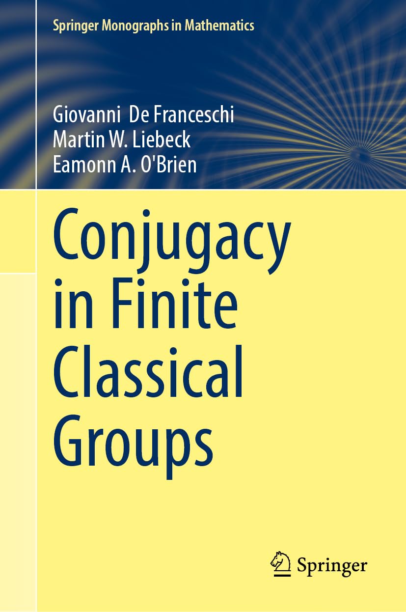 Conjugacy in Finite Classical Groups (Springer Monographs in Mathematics)
