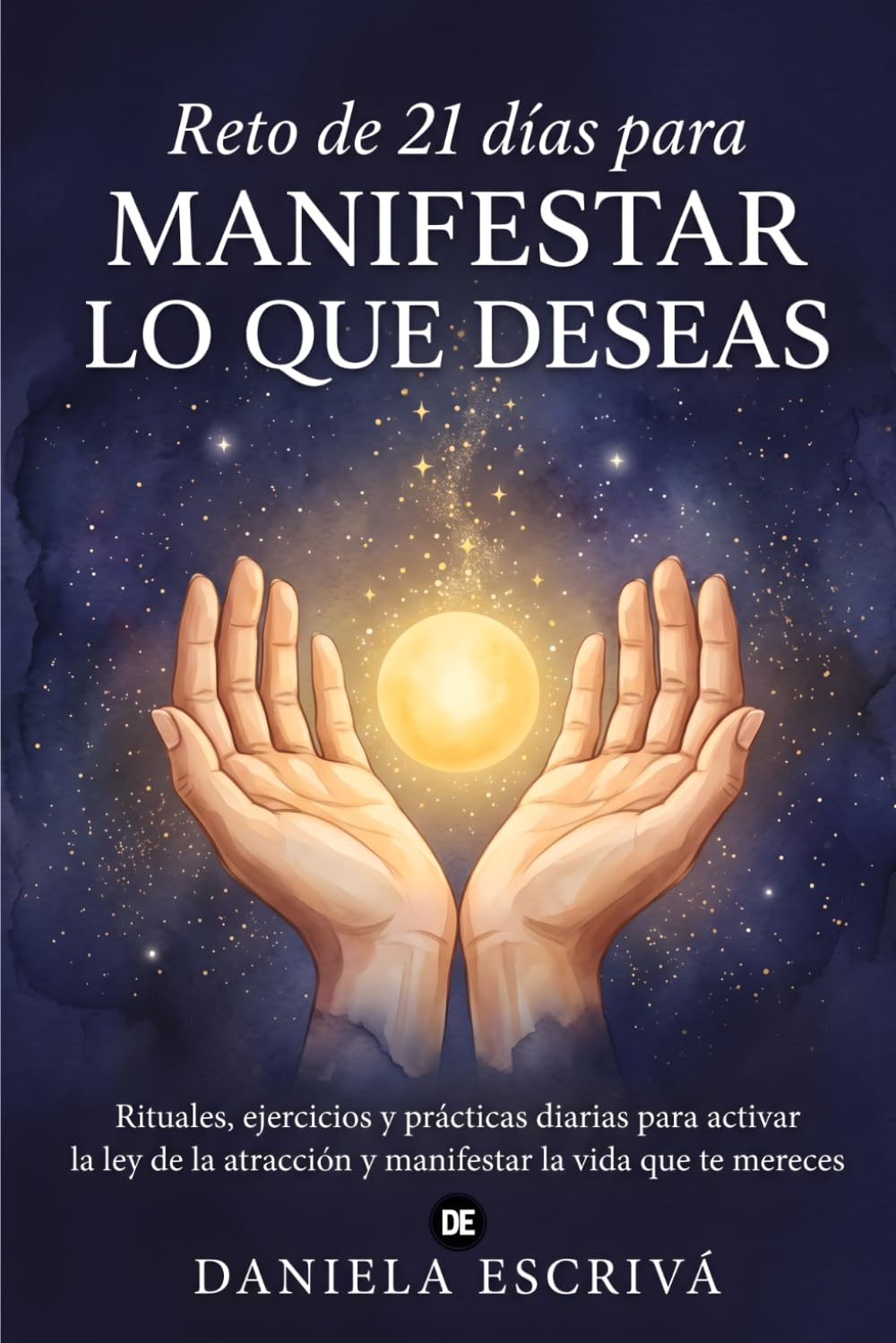 Reto de 21 días para manifestar lo que deseas: Rituales, ejercicios y prácticas diarias para activar la ley de la atracción y manifestar la vida que te mereces (Retos espirituales)