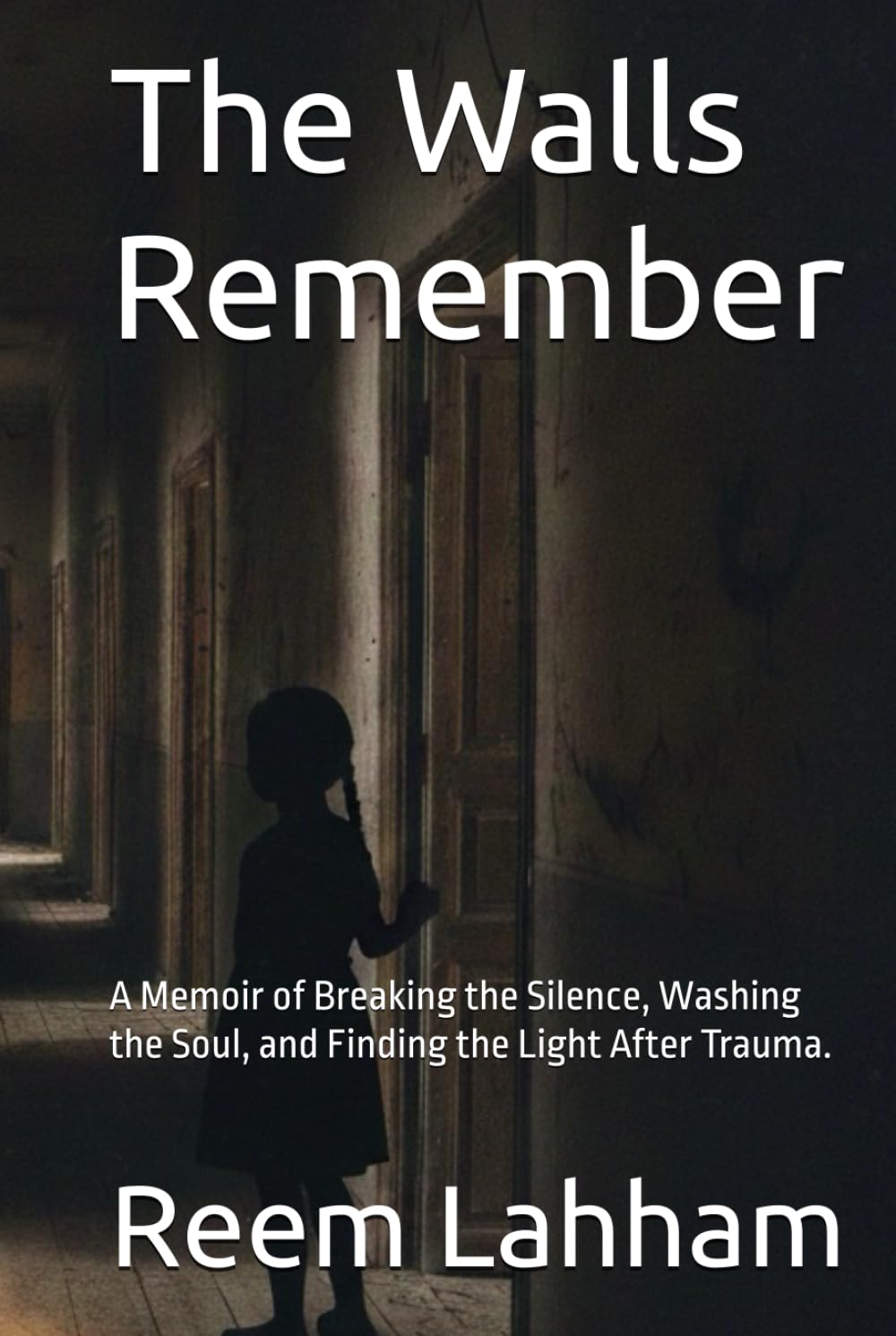 The Walls Remember: A Memoir of Breaking the Silence, Washing the Soul, and Finding the Light After Trauma.