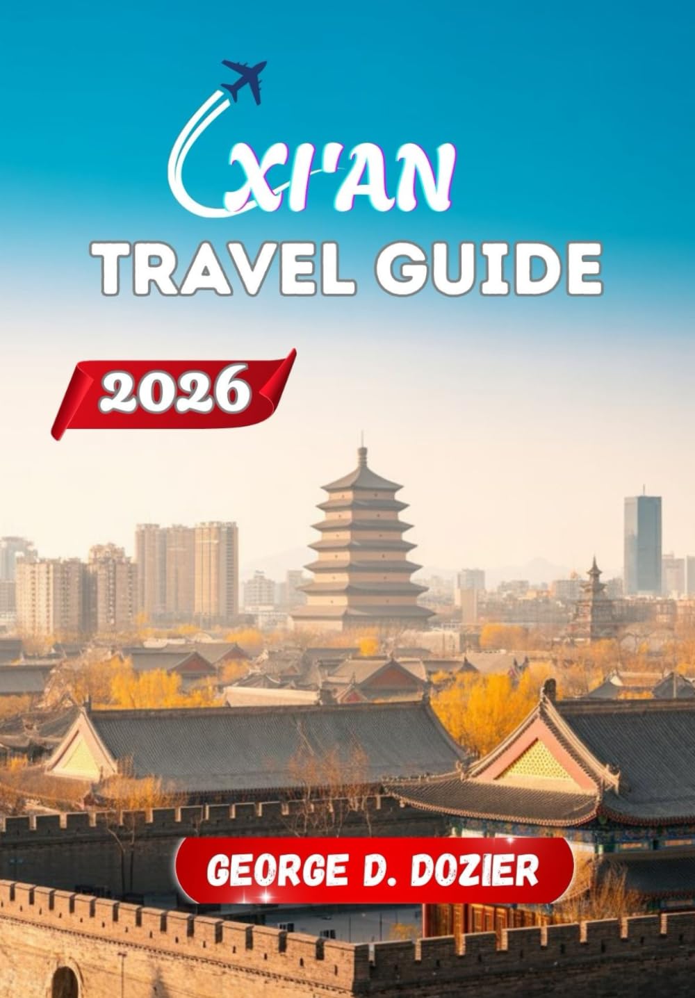 XI'AN TRAVEL GUIDE 2026: A Practical Guide for First-Time and Returning Visitors